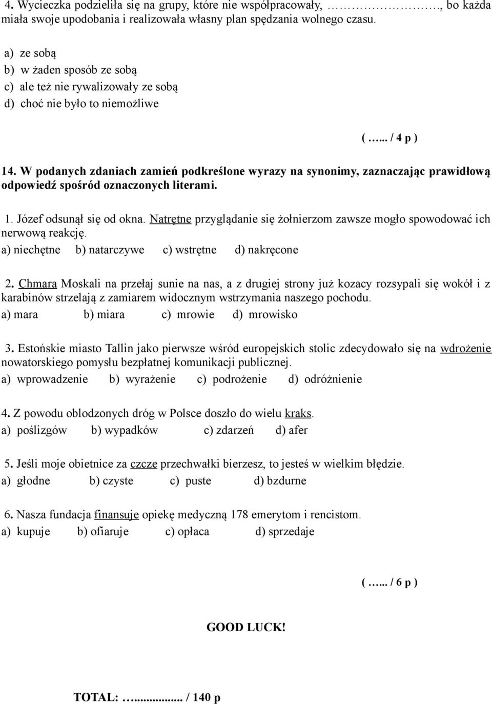 W podanych zdaniach zamień podkreślone wyrazy na synonimy, zaznaczając prawidłową odpowiedź spośród oznaczonych literami. 1. Józef odsunął się od okna.