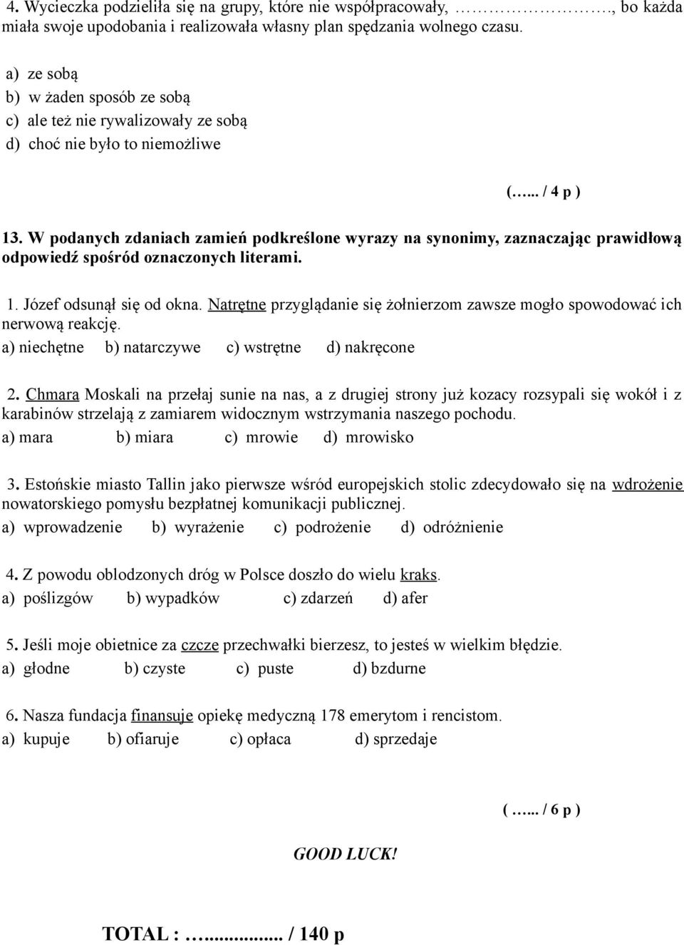 W podanych zdaniach zamień podkreślone wyrazy na synonimy, zaznaczając prawidłową odpowiedź spośród oznaczonych literami. 1. Józef odsunął się od okna.