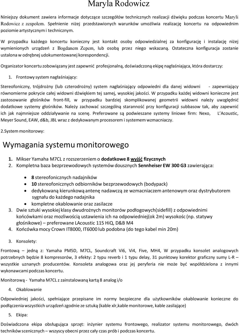 W przypadku każdego koncertu konieczny jest kontakt osoby odpowiedzialnej za konfigurację i instalację niżej wymienionych urządzeń z Bogdanem Zepem, lub osobą przez niego wskazaną.