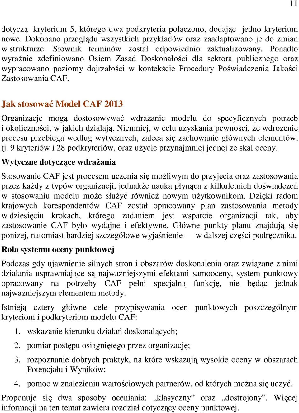 Ponadto wyraźnie zdefiniowano Osiem Zasad Doskonałości dla sektora publicznego oraz wypracowano poziomy dojrzałości w kontekście Procedury Poświadczenia Jakości Zastosowania CAF.