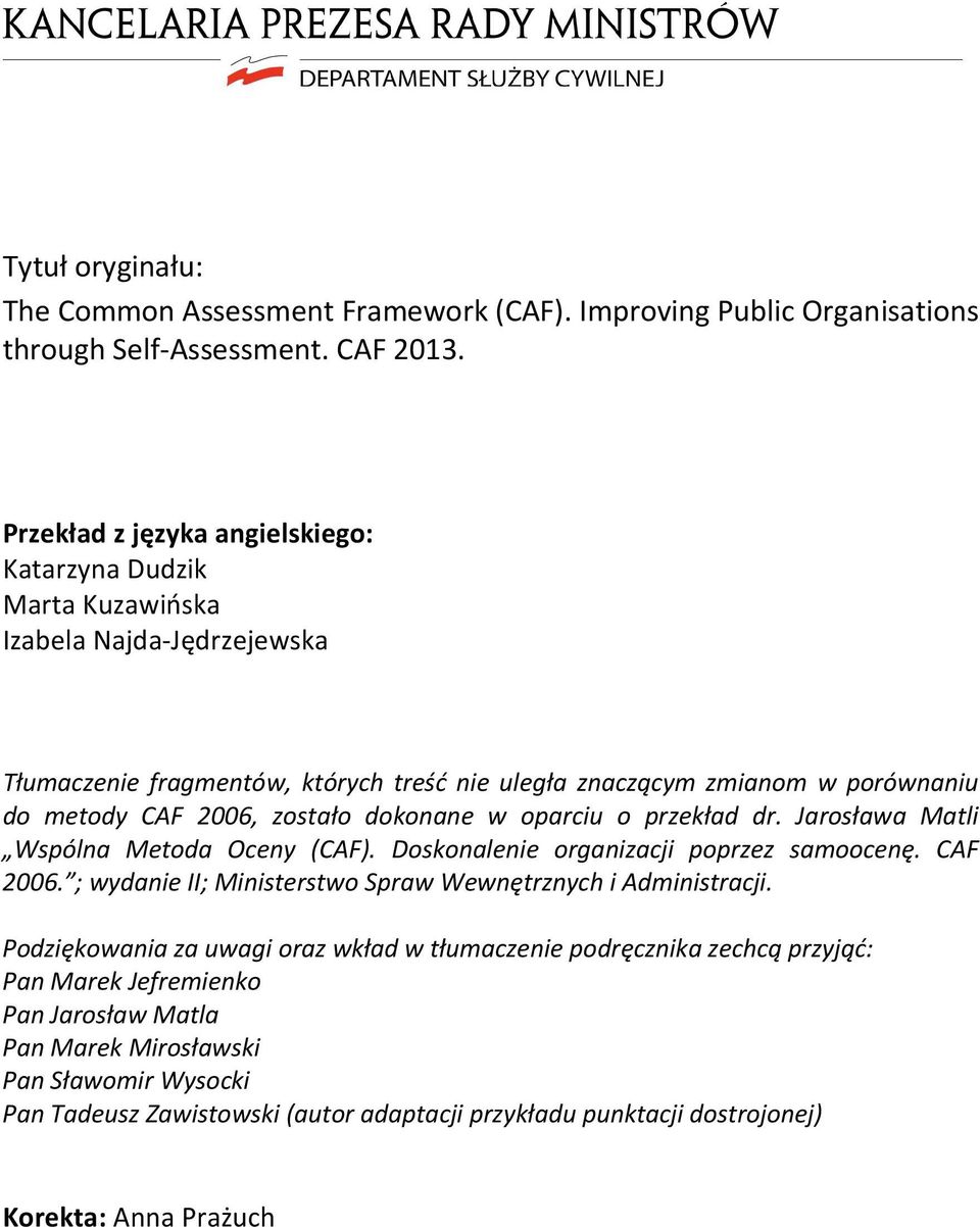 zostało dokonane w oparciu o przekład dr. Jarosława Matli Wspólna Metoda Oceny (CAF). Doskonalenie organizacji poprzez samoocenę. CAF 2006.