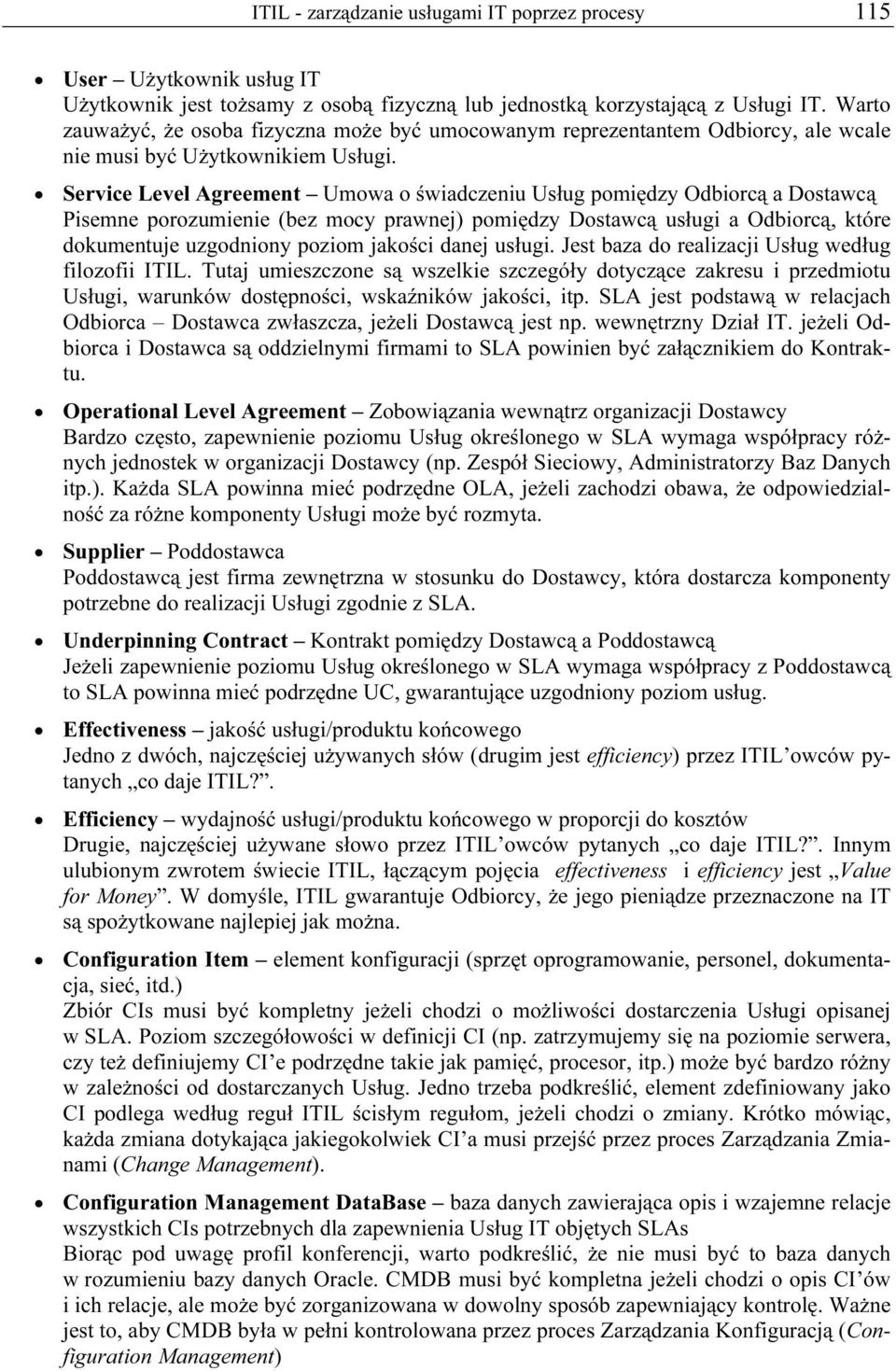 Service Level Agreement Umowa o świadczeniu Usług pomiędzy Odbiorcą a Dostawcą Pisemne porozumienie (bez mocy prawnej) pomiędzy Dostawcą usługi a Odbiorcą, które dokumentuje uzgodniony poziom jakości