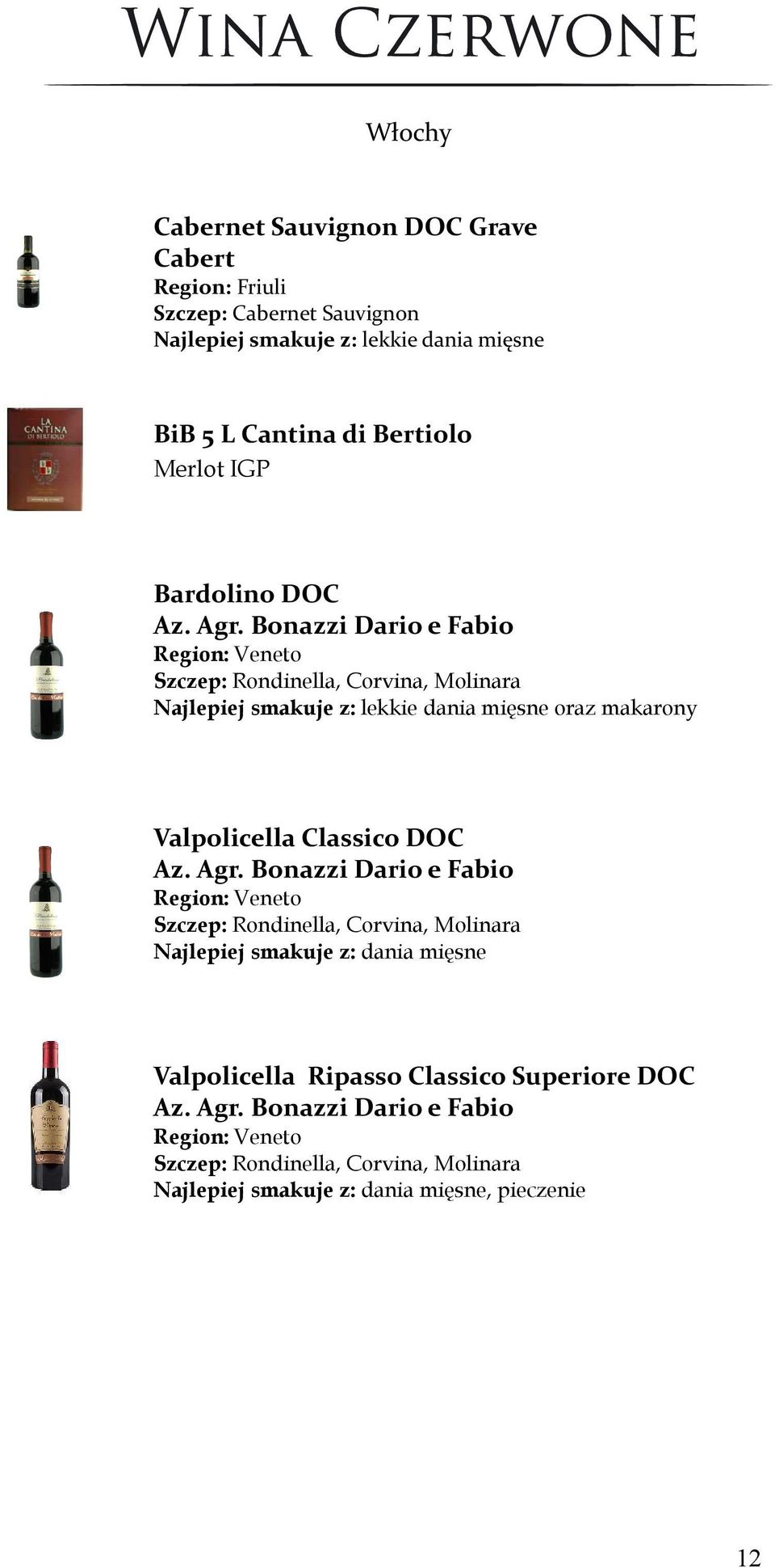 Bonazzi Dario e Fabio Region: Veneto Szczep: Rondinella, Corvina, Molinara Najlepiej smakuje z: lekkie dania mięsne oraz makarony Valpolicella