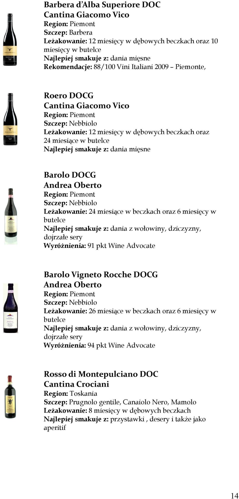 Nebbiolo Leżakowanie: 24 miesiące w beczkach oraz 6 miesięcy w butelce Najlepiej smakuje z: dania z wołowiny, dziczyzny, dojrzałe sery Wyróżnienia: 91 pkt Wine Advocate Barolo Vigneto Rocche DOCG