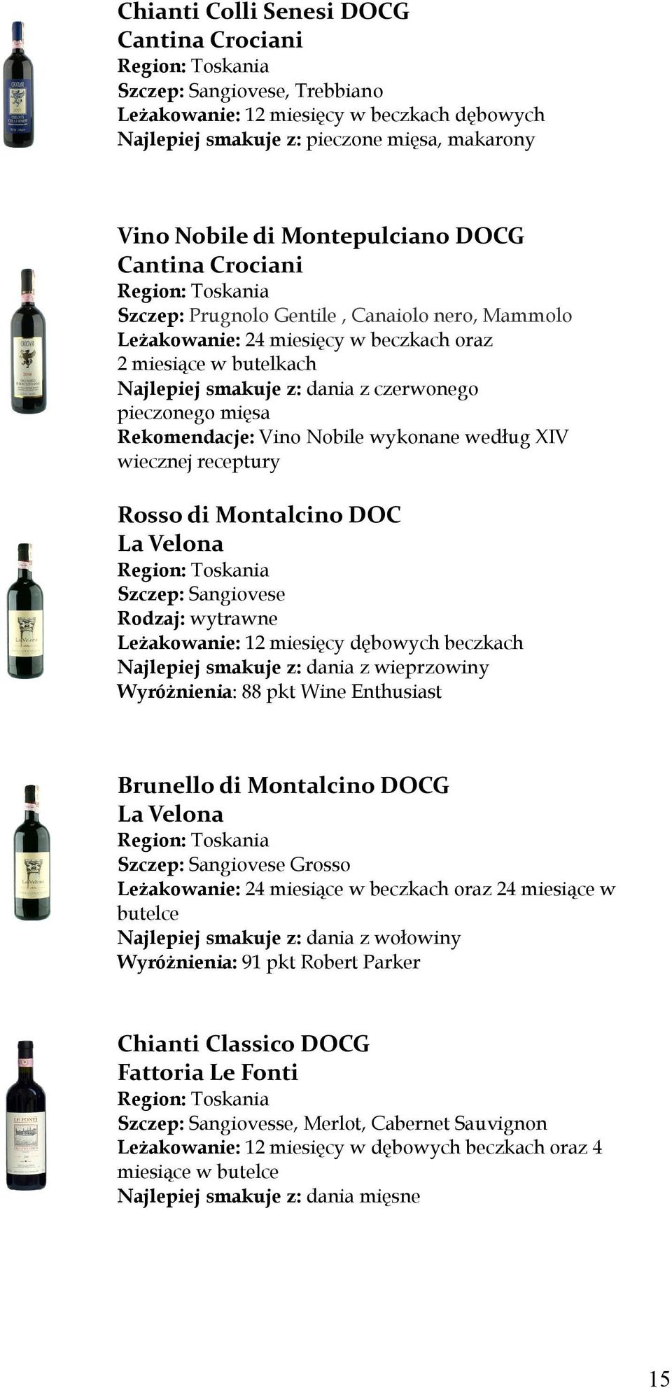 czerwonego pieczonego mięsa Rekomendacje: Vino Nobile wykonane według XIV wiecznej receptury Rosso di Montalcino DOC La Velona Region: Toskania Szczep: Sangiovese Rodzaj: wytrawne Leżakowanie: 12