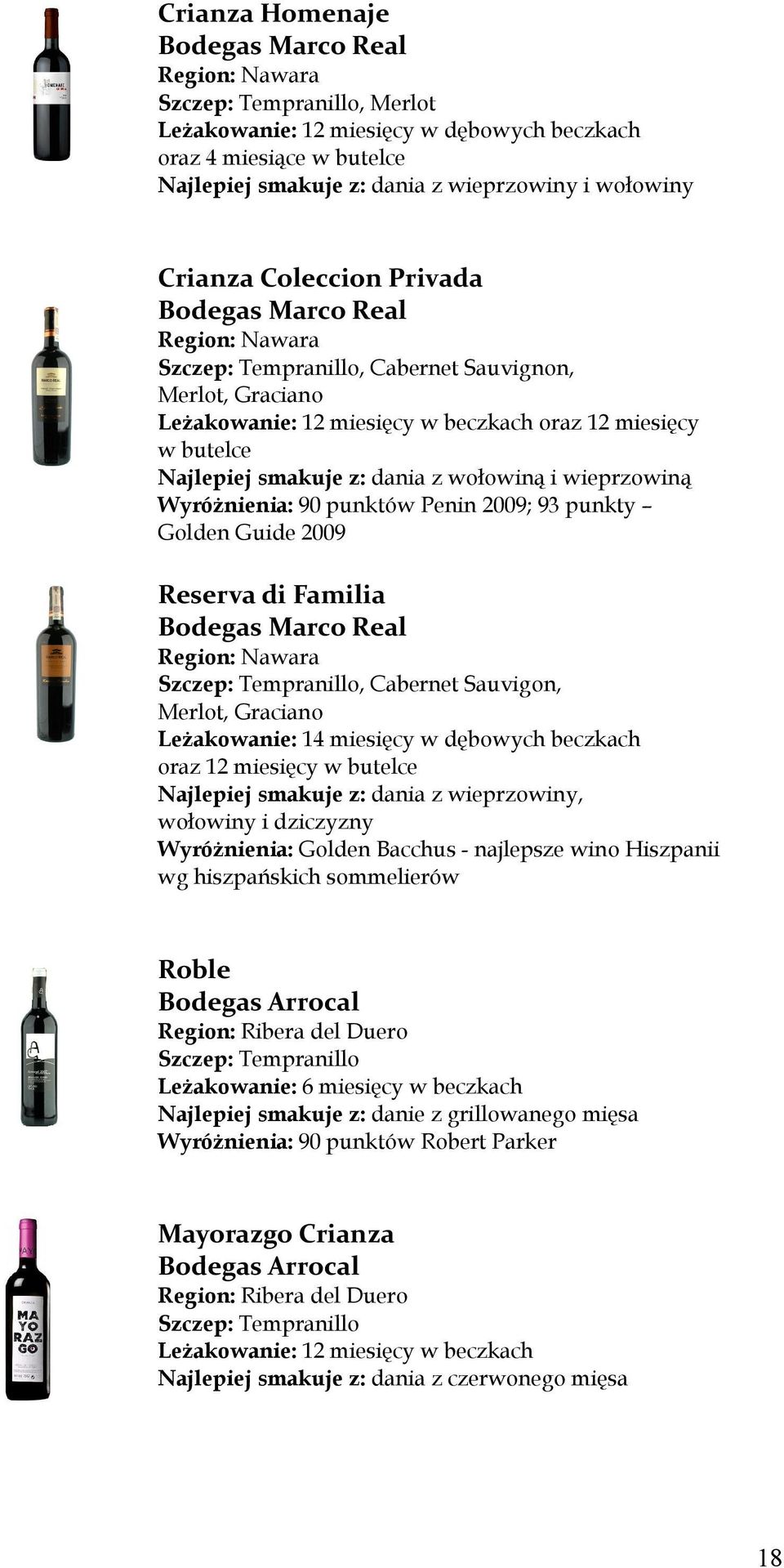 smakuje z: dania z wołowiną i wieprzowiną Wyróżnienia: 90 punktów Penin 2009; 93 punkty Golden Guide 2009 Reserva di Familia Bodegas Marco Real Region: Nawara Szczep: Tempranillo, Cabernet Sauvigon,