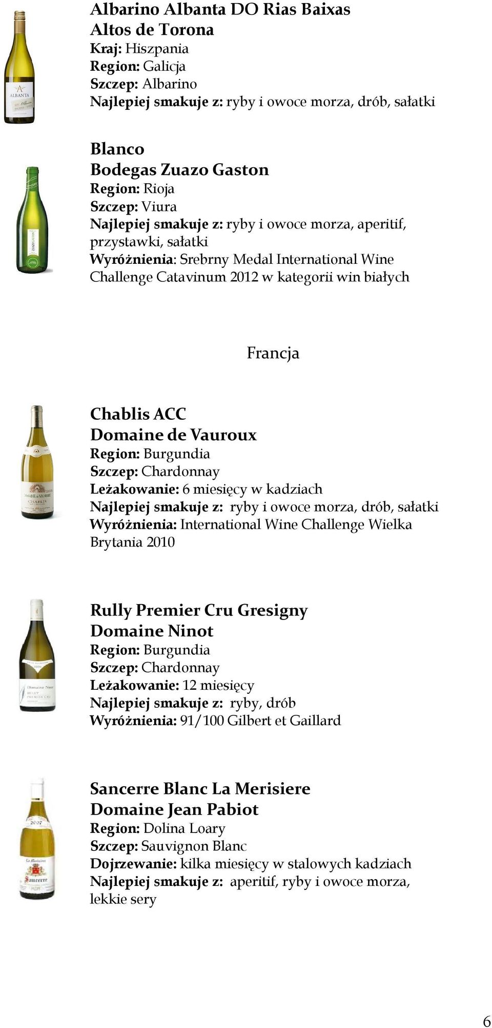 Domaine de Vauroux Region: Burgundia Szczep: Chardonnay Leżakowanie: 6 miesięcy w kadziach Najlepiej smakuje z: ryby i owoce morza, drób, sałatki Wyróżnienia: International Wine Challenge Wielka