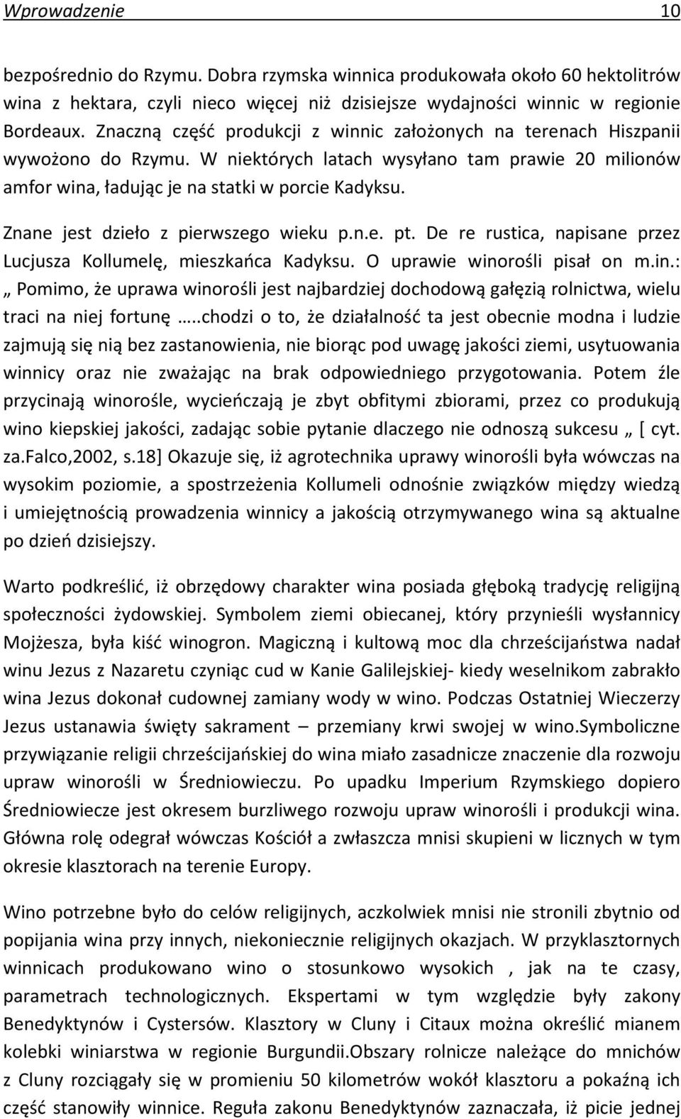 Znane jest dzieło z pierwszego wieku p.n.e. pt. De re rustica, napisane przez Lucjusza Kollumelę, mieszkańca Kadyksu. O uprawie wino