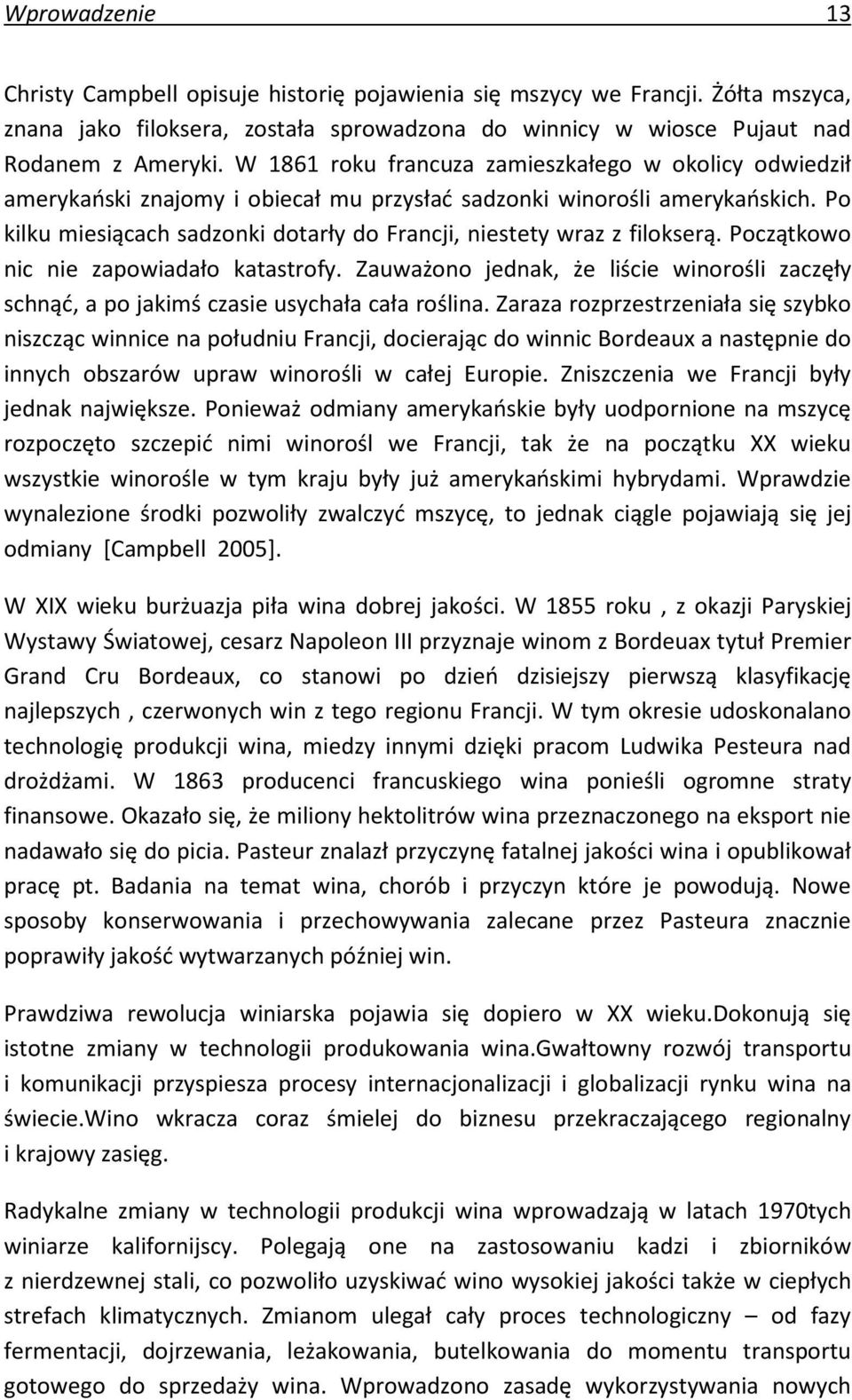 Po kilku miesiącach sadzonki dotarły do Francji, niestety wraz z filokserą. Początkowo nic nie zapowiadało katastrofy.