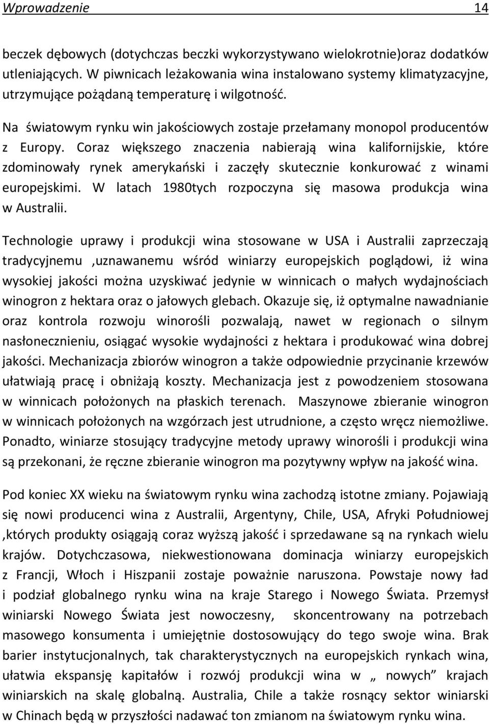 Coraz większego znaczenia nabierają wina kalifornijskie, które zdominowały rynek amerykański i zaczęły skutecznie konkurować z winami europejskimi.