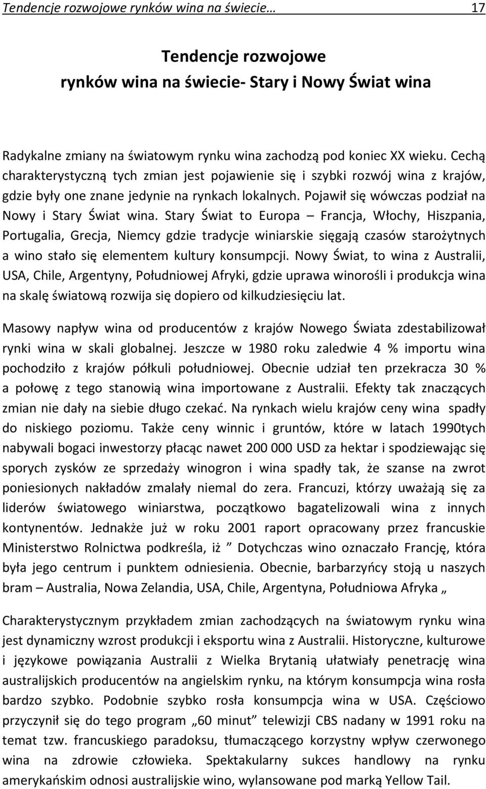 Stary Świat to Europa Francja, Włochy, Hiszpania, Portugalia, Grecja, Niemcy gdzie tradycje winiarskie sięgają czasów starożytnych a wino stało się elementem kultury konsumpcji.