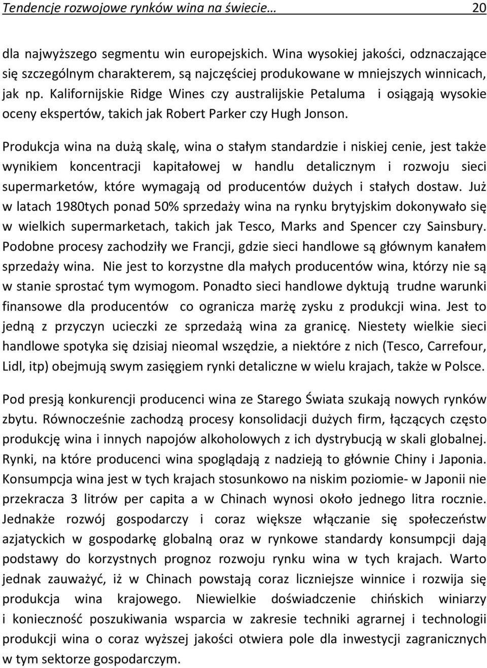 Kalifornijskie Ridge Wines czy australijskie Petaluma i osiągają wysokie oceny ekspertów, takich jak Robert Parker czy Hugh Jonson.