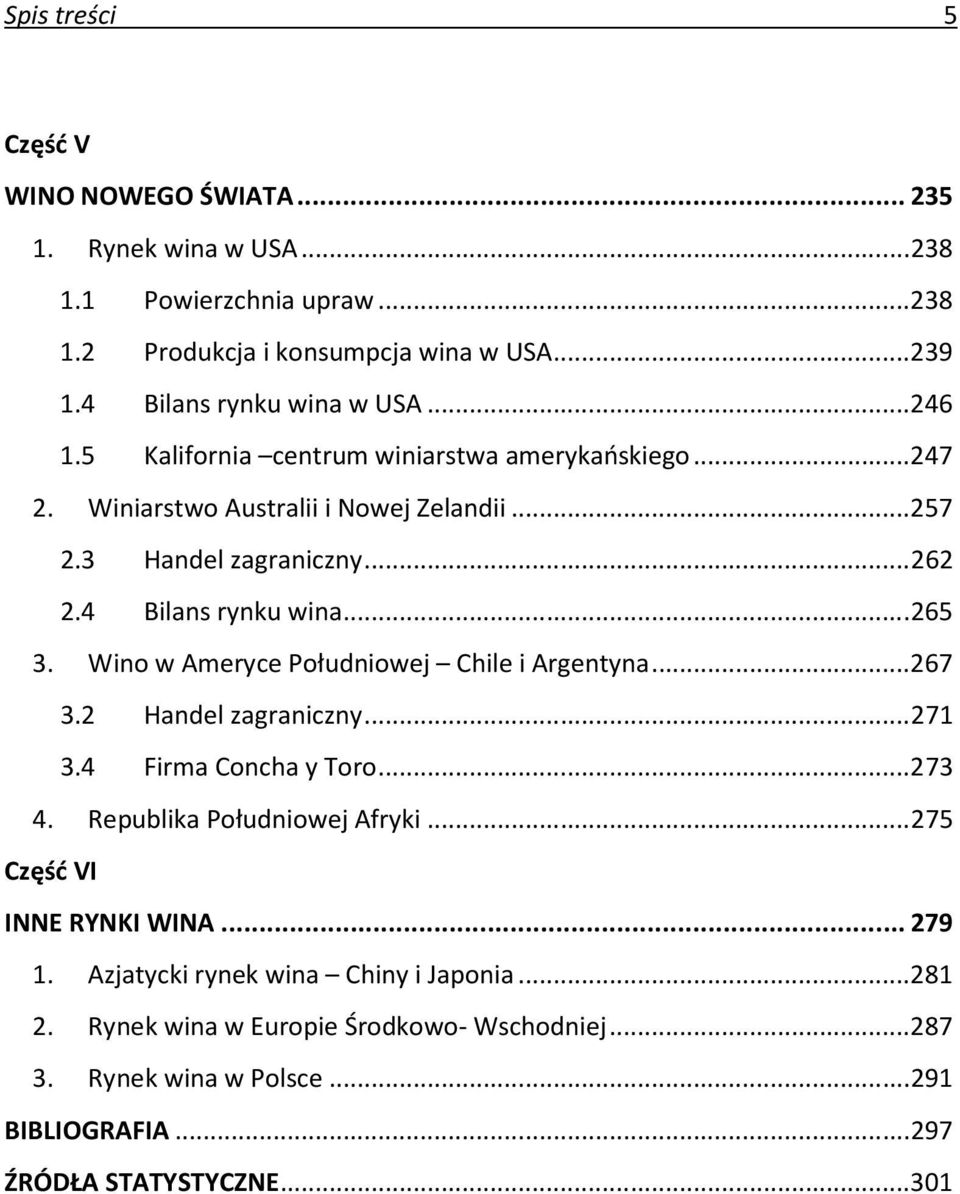 Wino w Ameryce Południowej Chile i Argentyna... 267 3.2 Handel zagraniczny... 271 3.4 Firma Concha y Toro... 273 4. Republika Południowej Afryki... 275 Część VI INNE RYNKI WINA.