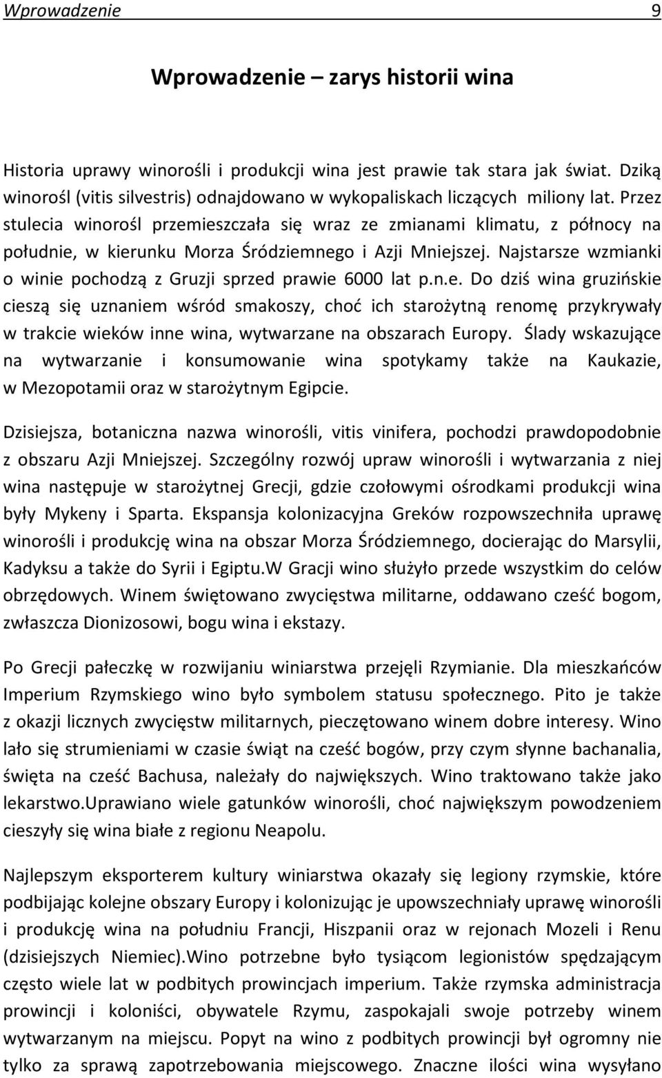 Przez stulecia winorośl przemieszczała się wraz ze zmianami klimatu, z północy na południe, w kierunku Morza Śródziemnego i Azji Mniejszej.