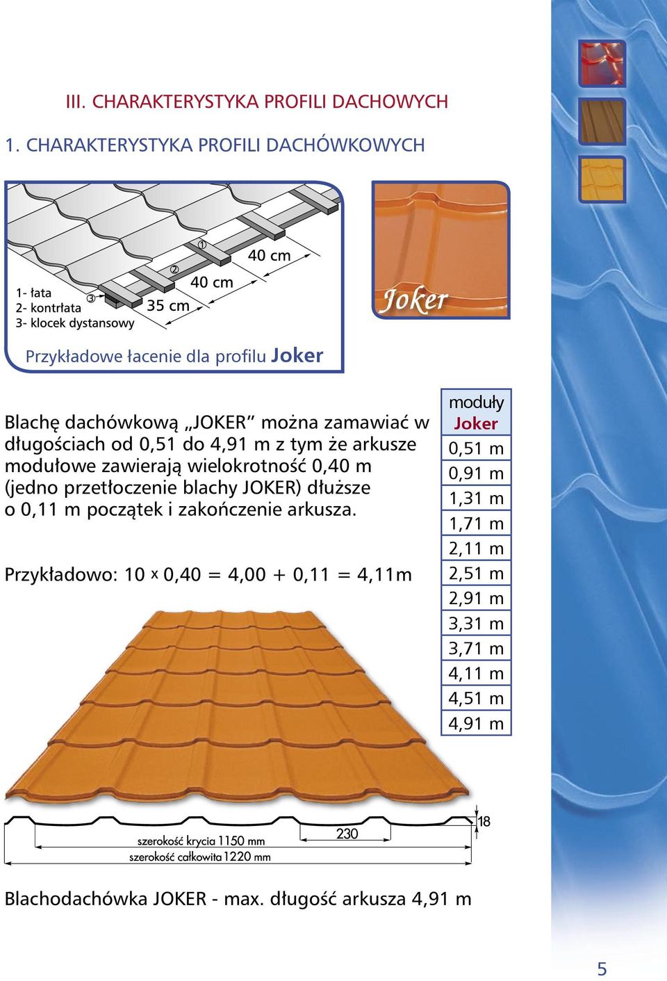 długościach od 0,51 do 4,91 m z tym że arkusze modułowe zawierają wielokrotność 0,40 m (jedno przetłoczenie blachy JOKER) dłuższe o
