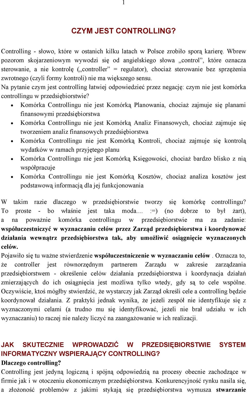 kontroli) nie ma większego sensu. Na pytanie czym jest controlling łatwiej odpowiedzieć przez negację: czym nie jest komórka controllingu w przedsiębiorstwie?