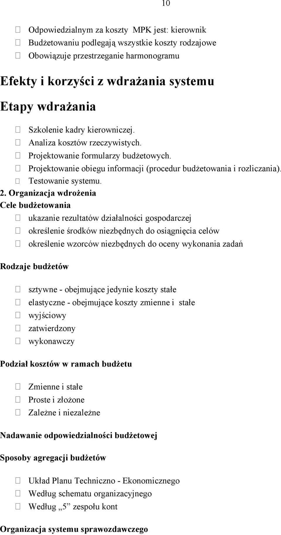 Organizacja wdrożenia Cele budżetowania ukazanie rezultatów działalności gospodarczej określenie środków niezbędnych do osiągnięcia celów określenie wzorców niezbędnych do oceny wykonania zadań