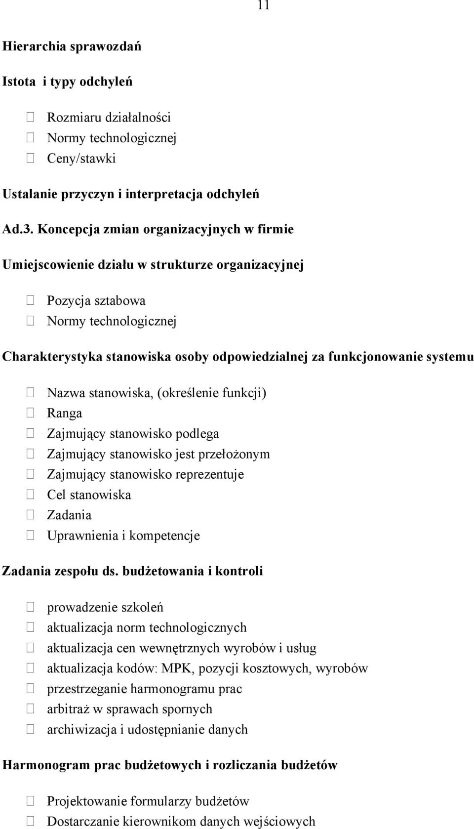 systemu Nazwa stanowiska, (określenie funkcji) Ranga Zajmujący stanowisko podlega Zajmujący stanowisko jest przełożonym Zajmujący stanowisko reprezentuje Cel stanowiska Zadania Uprawnienia i