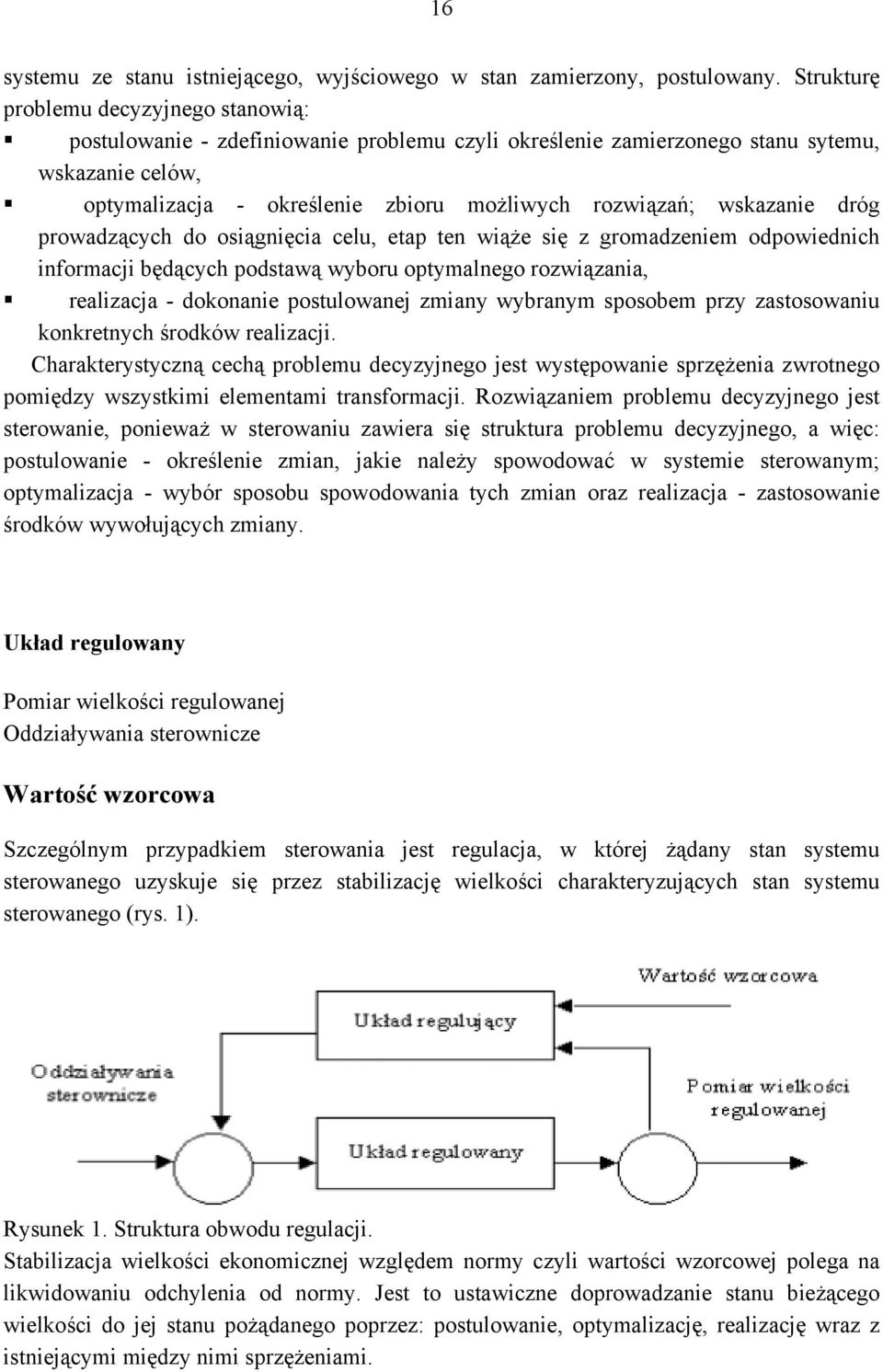 wskazanie dróg prowadzących do osiągnięcia celu, etap ten wiąże się z gromadzeniem odpowiednich informacji będących podstawą wyboru optymalnego rozwiązania, realizacja - dokonanie postulowanej zmiany