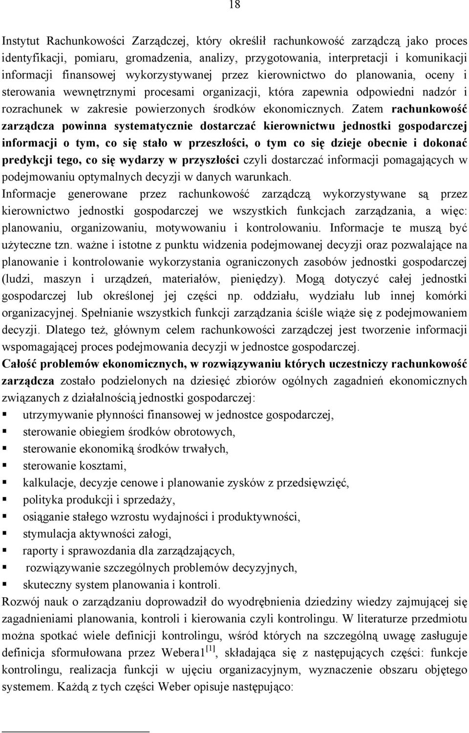 Zatem rachunkowość zarządcza powinna systematycznie dostarczać kierownictwu jednostki gospodarczej informacji o tym, co się stało w przeszłości, o tym co się dzieje obecnie i dokonać predykcji tego,