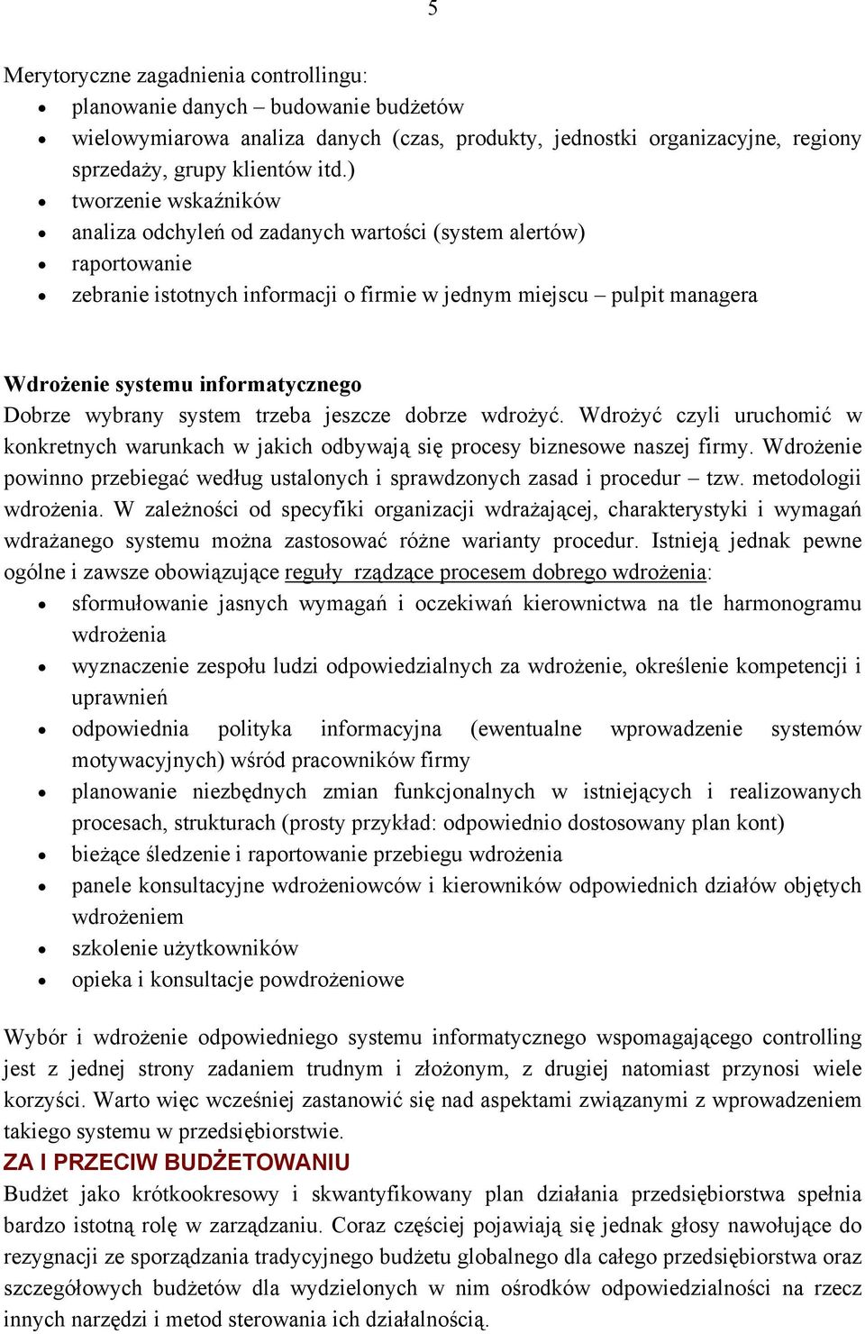 Dobrze wybrany system trzeba jeszcze dobrze wdrożyć. Wdrożyć czyli uruchomić w konkretnych warunkach w jakich odbywają się procesy biznesowe naszej firmy.