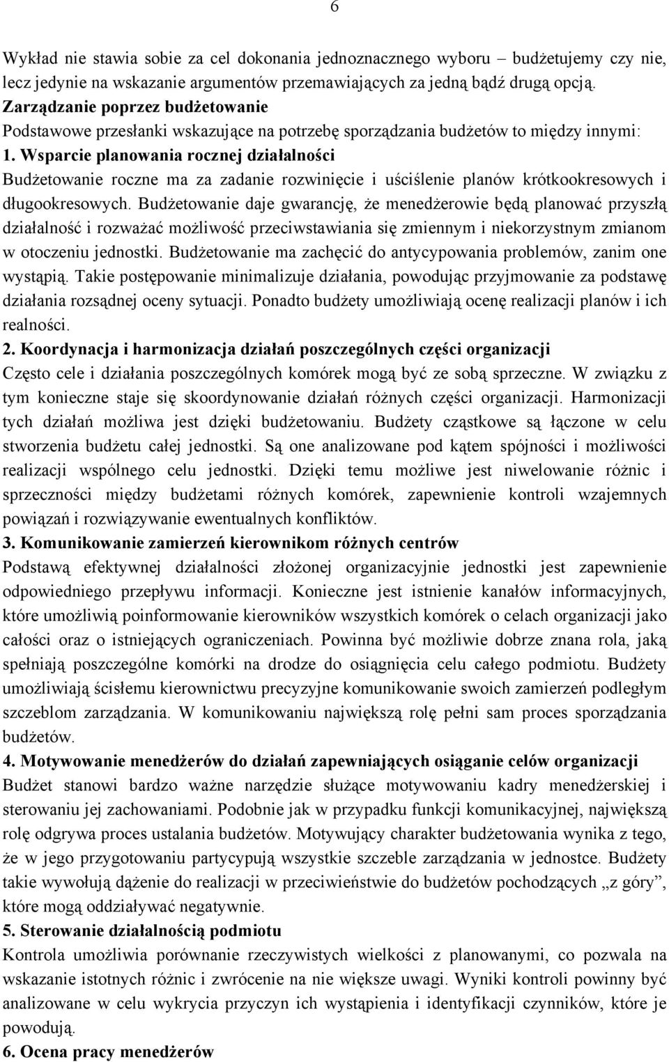 Wsparcie planowania rocznej działalności Budżetowanie roczne ma za zadanie rozwinięcie i uściślenie planów krótkookresowych i długookresowych.