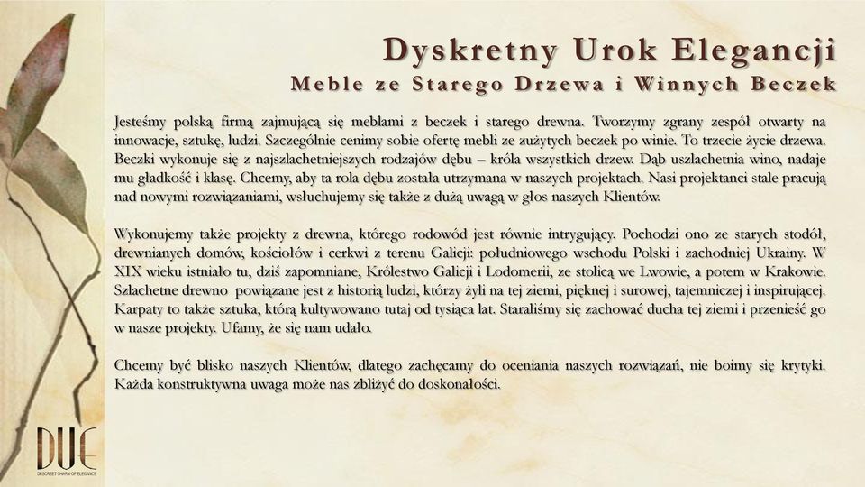 Beczki wykonuje się z najszlachetniejszych rodzajów dębu króla wszystkich drzew. Dąb uszlachetnia wino, nadaje mu gładkość i klasę. Chcemy, aby ta rola dębu została utrzymana w naszych projektach.