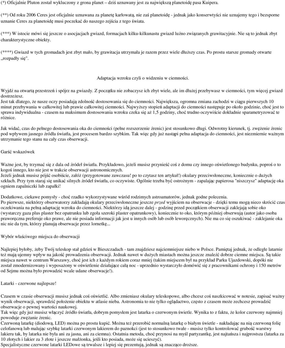 zejścia z tego świata. (***) W istocie mówi się jeszcze o asocjacjach gwiazd, formacjach kilku-kilkunastu gwiazd luźno związanych grawitacyjnie. Nie są to jednak zbyt charakterystyczne obiekty.