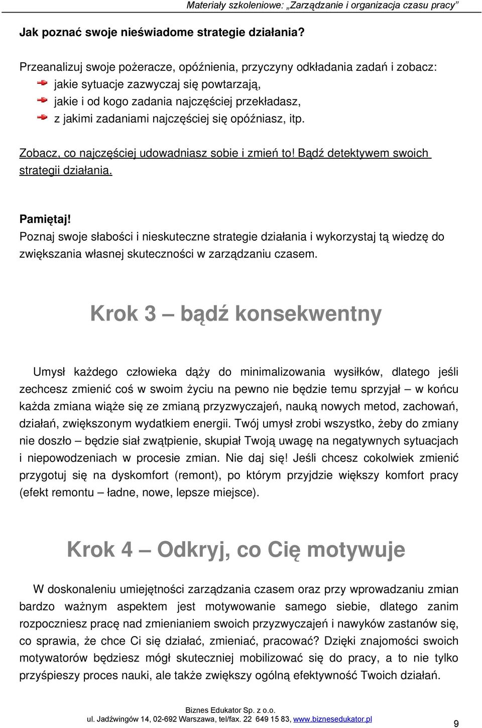 się opóźniasz, itp. Zobacz, co najczęściej udowadniasz sobie i zmień to! Bądź detektywem swoich strategii działania. Pamiętaj!