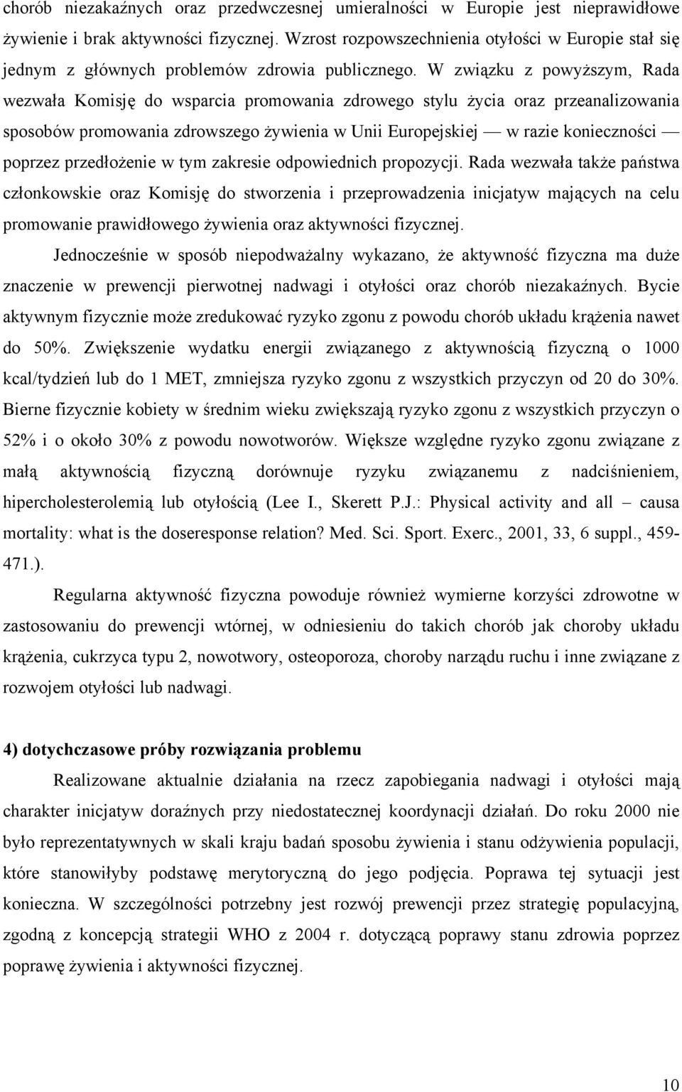 W związku z powyższym, Rada wezwała Komisję do wsparcia promowania zdrowego stylu życia oraz przeanalizowania sposobów promowania zdrowszego żywienia w Unii Europejskiej w razie konieczności poprzez