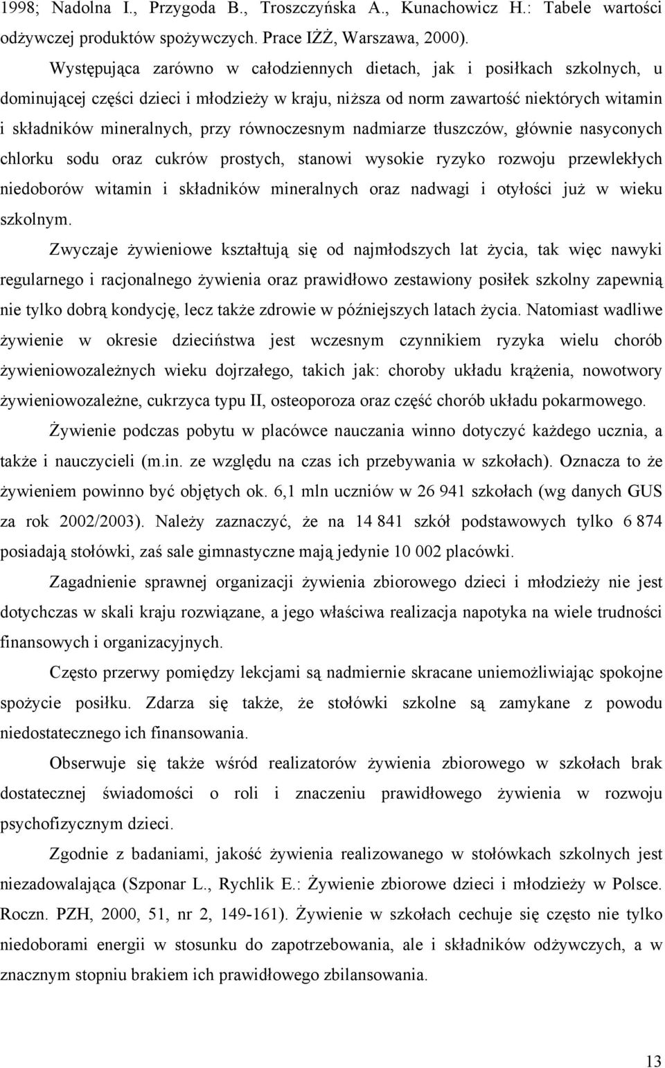 równoczesnym nadmiarze tłuszczów, głównie nasyconych chlorku sodu oraz cukrów prostych, stanowi wysokie ryzyko rozwoju przewlekłych niedoborów witamin i składników mineralnych oraz nadwagi i otyłości