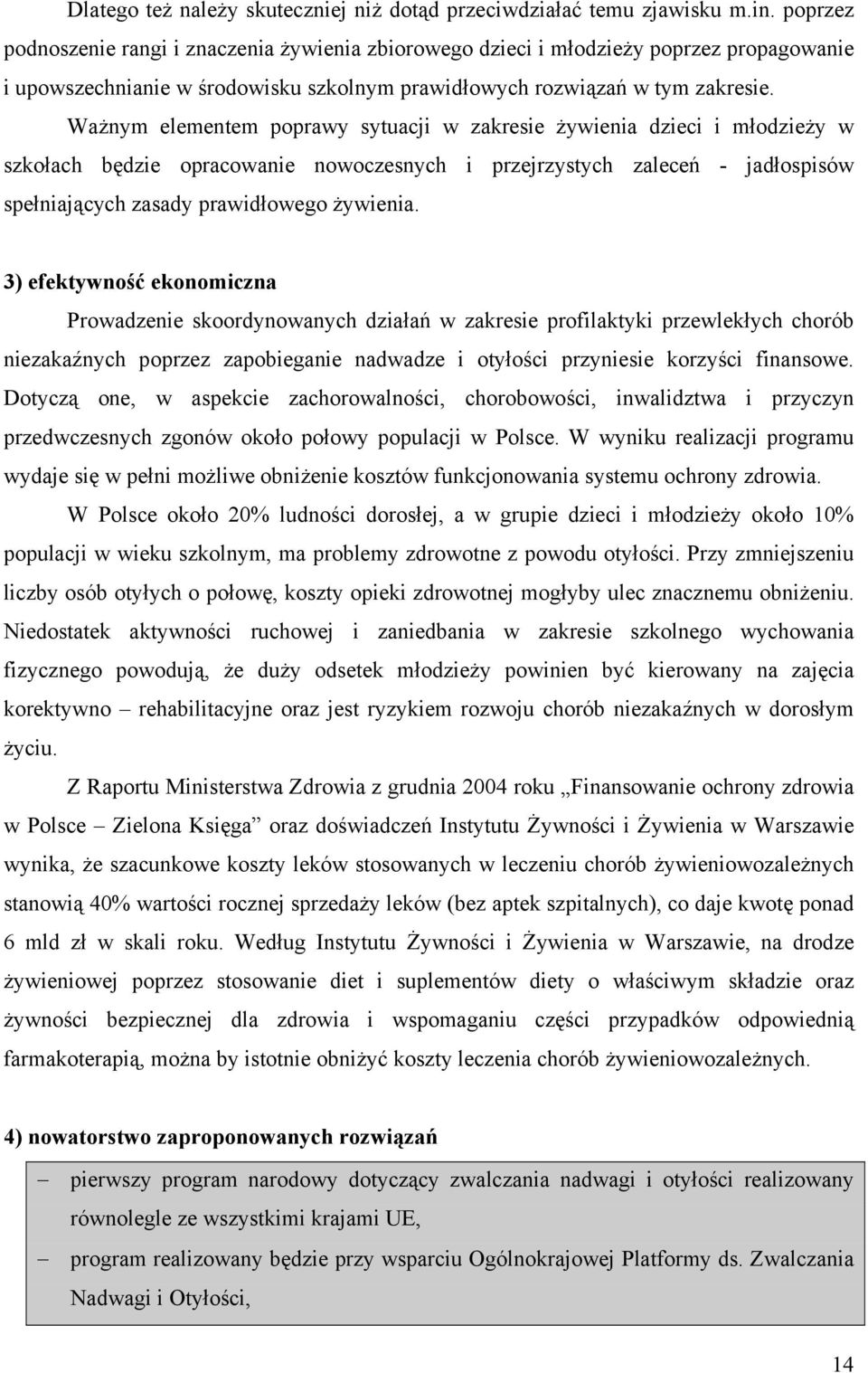 Ważnym elementem poprawy sytuacji w zakresie żywienia dzieci i młodzieży w szkołach będzie opracowanie nowoczesnych i przejrzystych zaleceń - jadłospisów spełniających zasady prawidłowego żywienia.