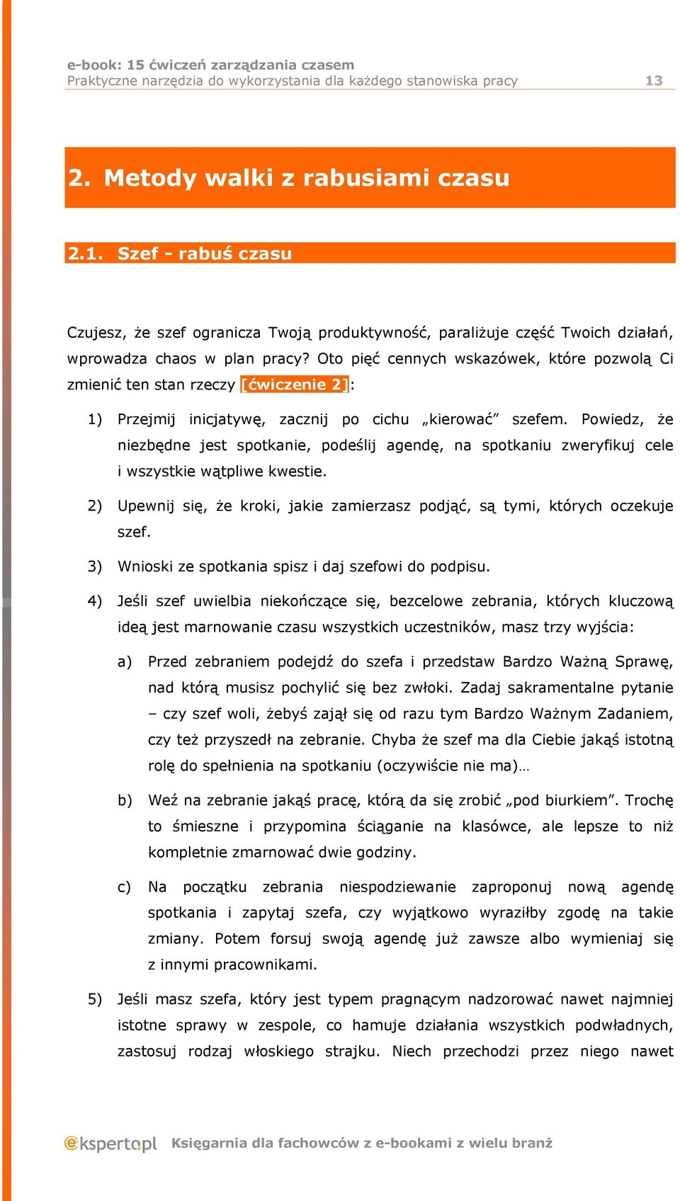 Powiedz, że niezbędne jest spotkanie, podeślij agendę, na spotkaniu zweryfikuj cele i wszystkie wątpliwe kwestie. 2) Upewnij się, że kroki, jakie zamierzasz podjąć, są tymi, których oczekuje szef.