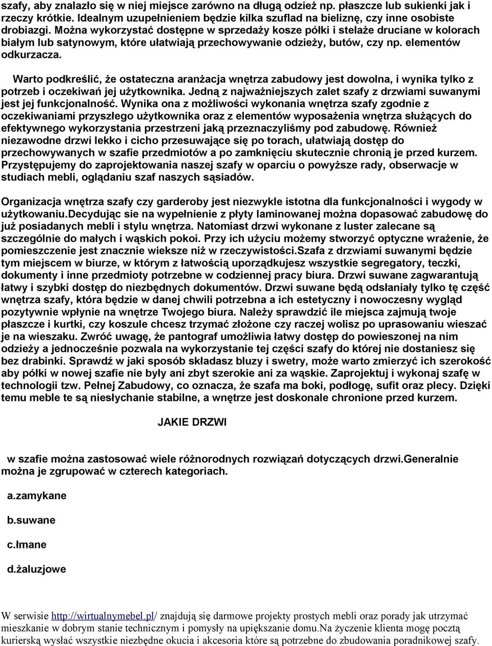 Warto podkreślić, że ostateczna aranżacja wnętrza zabudowy jest dowolna, i wynika tylko z potrzeb i oczekiwań jej użytkownika.