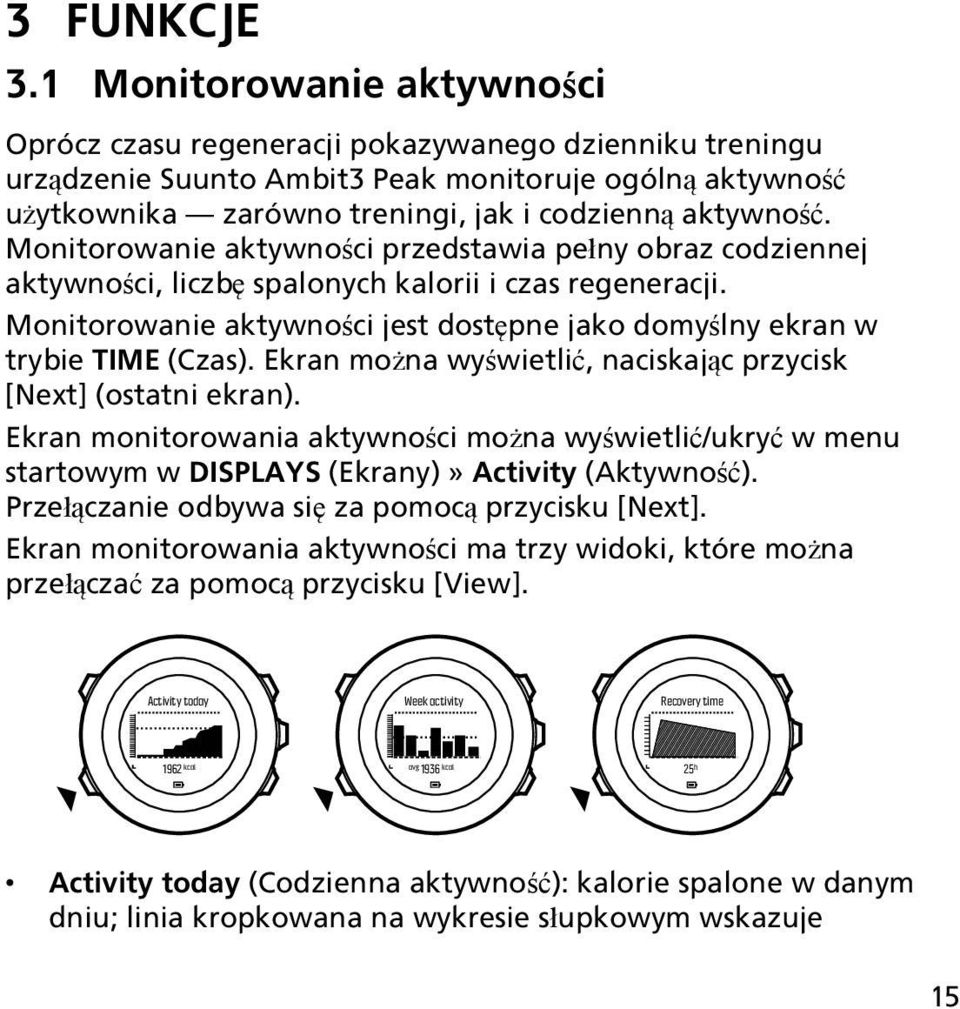 Monitorowanie aktywności przedstawia pełny obraz codziennej aktywności, liczbę spalonych kalorii i czas regeneracji. Monitorowanie aktywności jest dostępne jako domyślny ekran w trybie TIME (Czas).