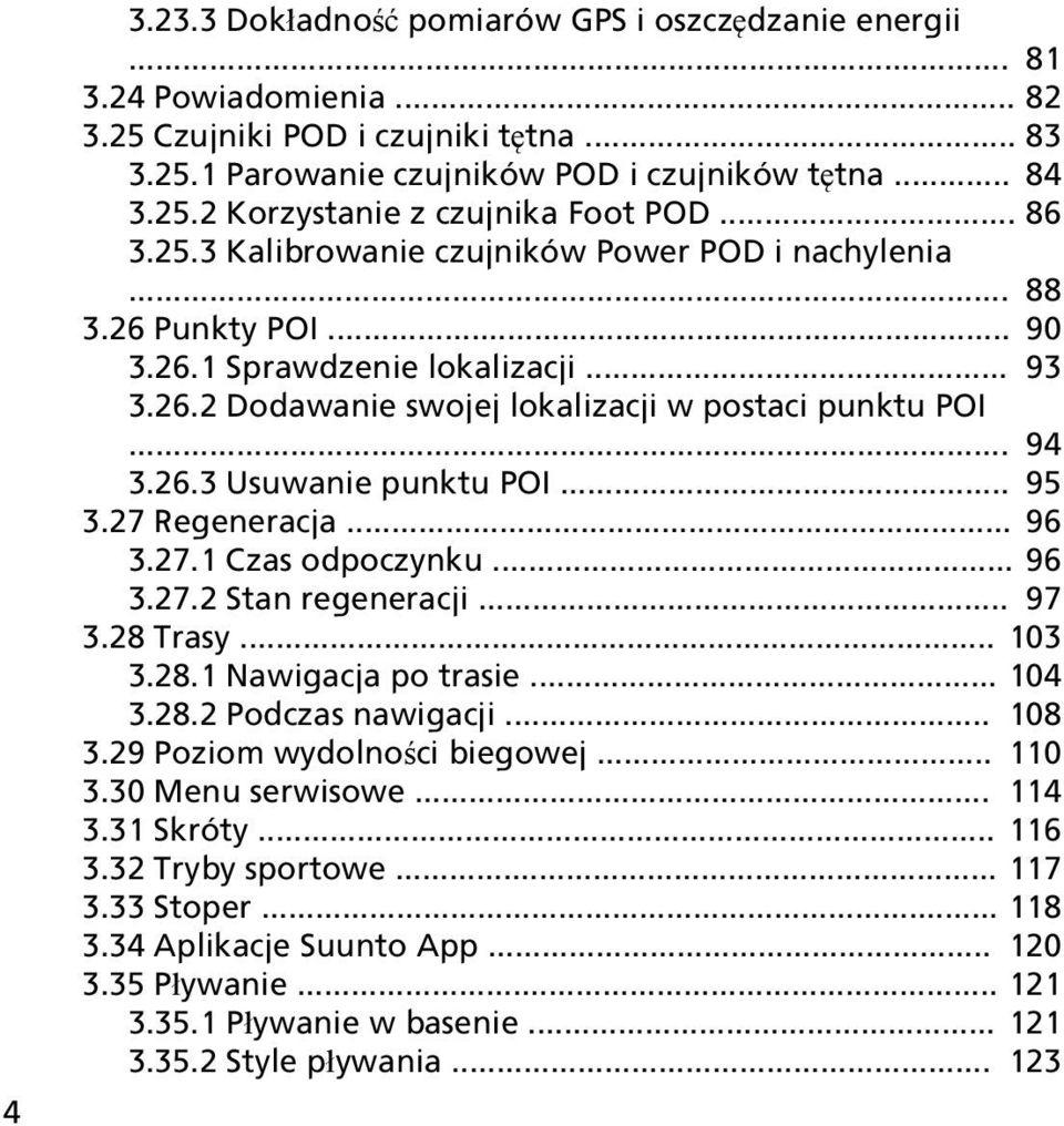 .. 95 3.27 Regeneracja... 96 3.27.1 Czas odpoczynku... 96 3.27.2 Stan regeneracji... 97 3.28 Trasy... 103 3.28.1 Nawigacja po trasie... 104 3.28.2 Podczas nawigacji... 108 3.