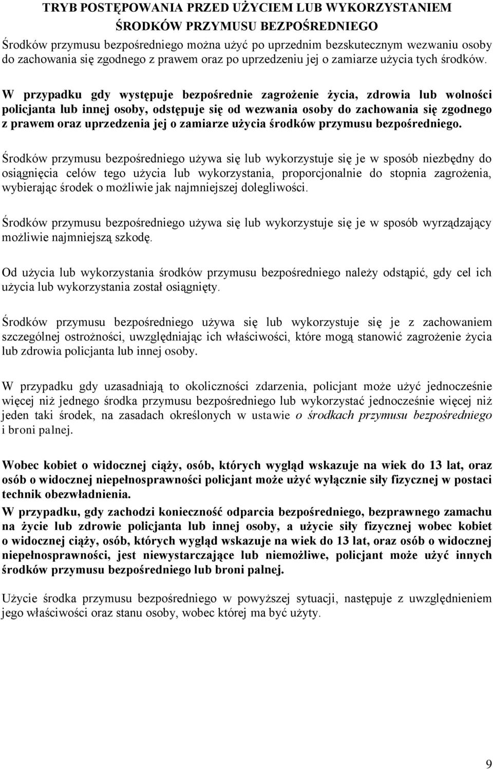 W przypadku gdy występuje bezpośrednie zagrożenie życia, zdrowia lub wolności policjanta lub innej osoby, odstępuje się od wezwania osoby do zachowania się zgodnego z prawem oraz uprzedzenia jej o