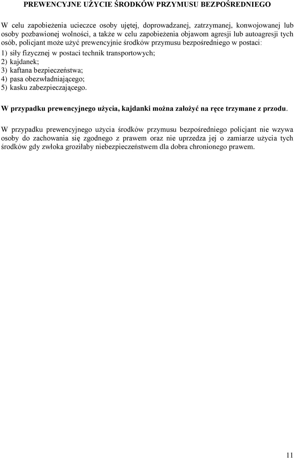 bezpieczeństwa; 4) pasa obezwładniającego; 5) kasku zabezpieczającego. W przypadku prewencyjnego użycia, kajdanki można założyć na ręce trzymane z przodu.