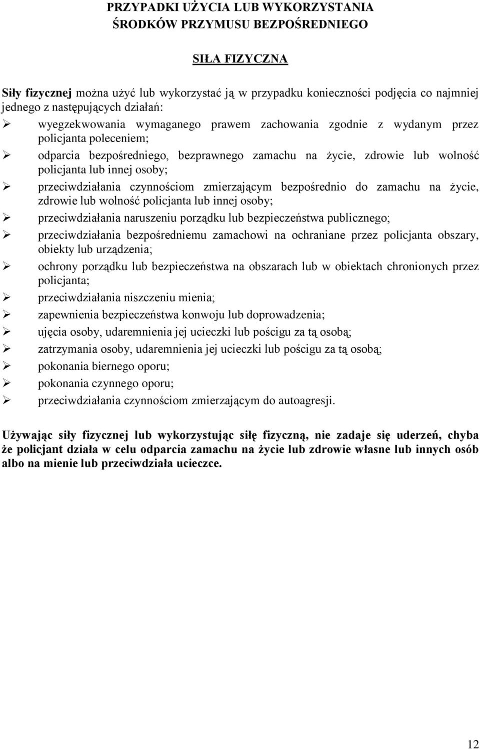 osoby; przeciwdziałania czynnościom zmierzającym bezpośrednio do zamachu na życie, zdrowie lub wolność policjanta lub innej osoby; przeciwdziałania naruszeniu porządku lub bezpieczeństwa publicznego;