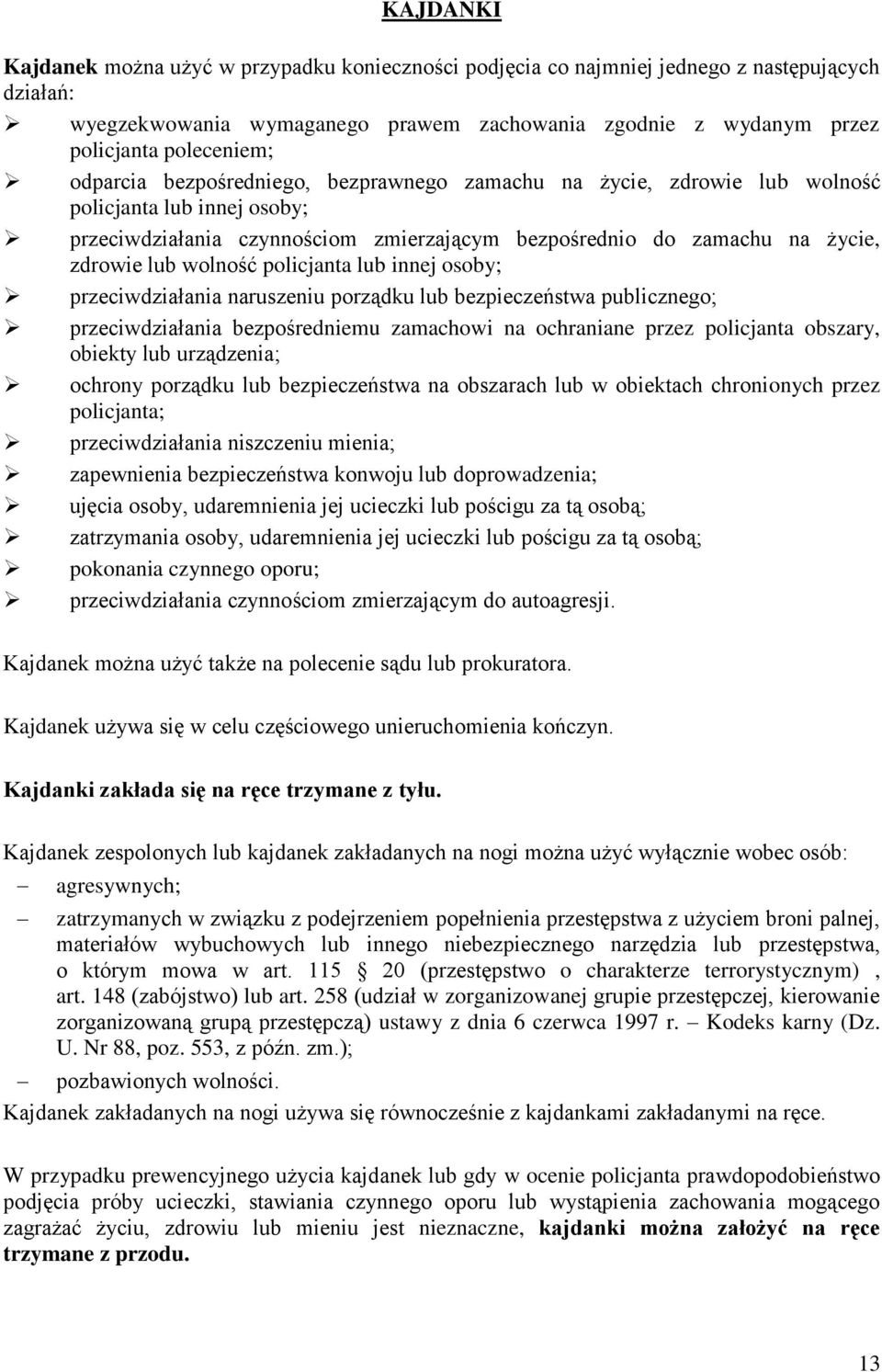 policjanta lub innej osoby; przeciwdziałania naruszeniu porządku lub bezpieczeństwa publicznego; przeciwdziałania bezpośredniemu zamachowi na ochraniane przez policjanta obszary, obiekty lub