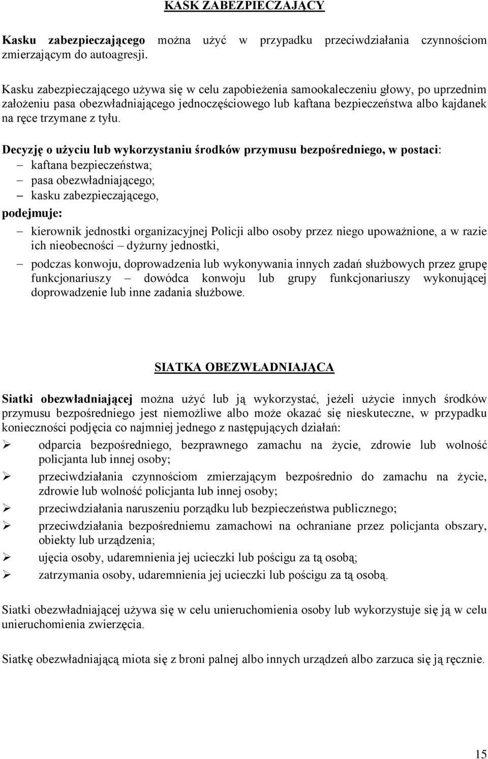 tyłu. Decyzję o użyciu lub wykorzystaniu środków przymusu bezpośredniego, w postaci: kaftana bezpieczeństwa; pasa obezwładniającego; kasku zabezpieczającego, podejmuje: kierownik jednostki