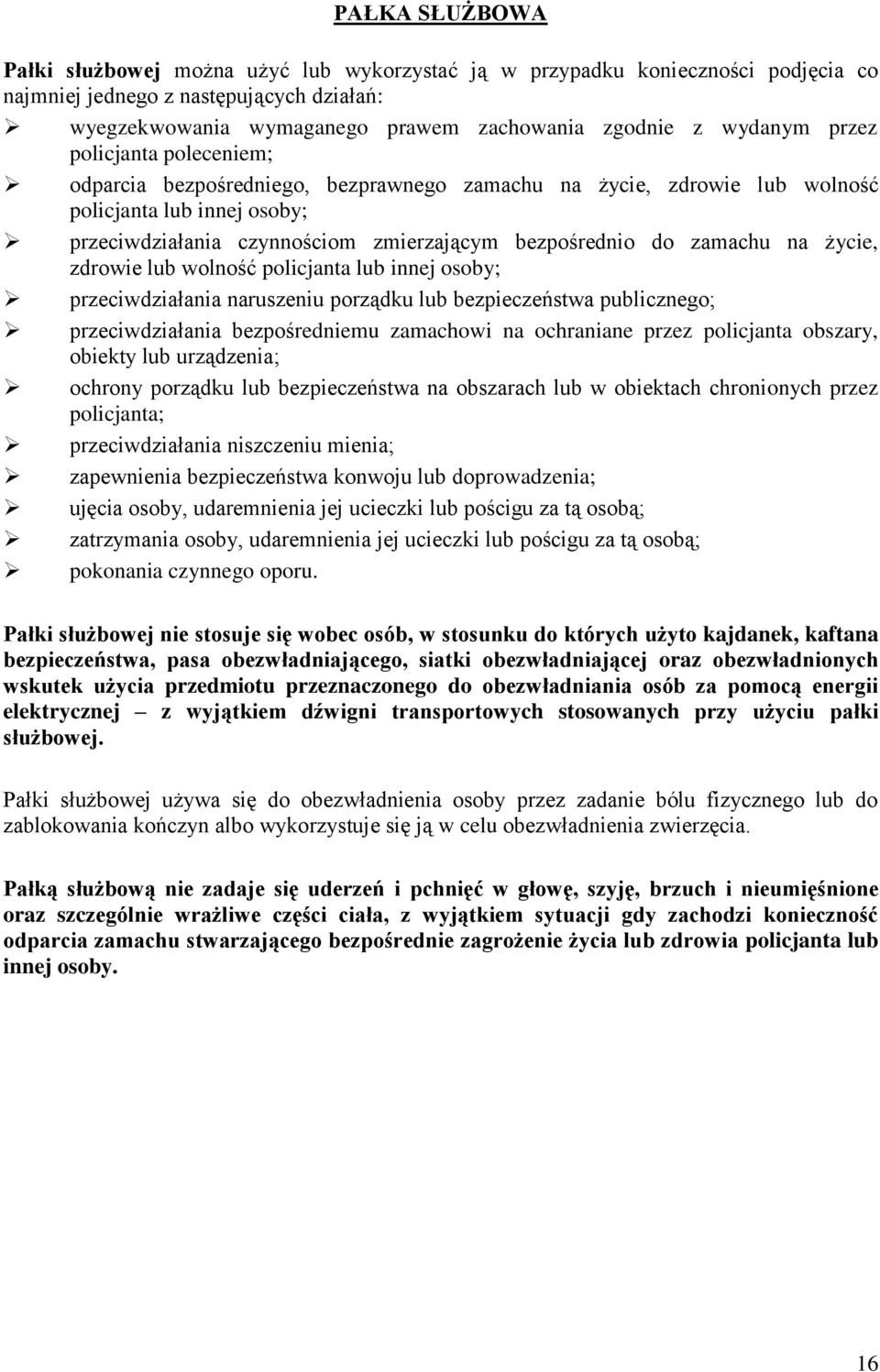 zamachu na życie, zdrowie lub wolność policjanta lub innej osoby; przeciwdziałania naruszeniu porządku lub bezpieczeństwa publicznego; przeciwdziałania bezpośredniemu zamachowi na ochraniane przez