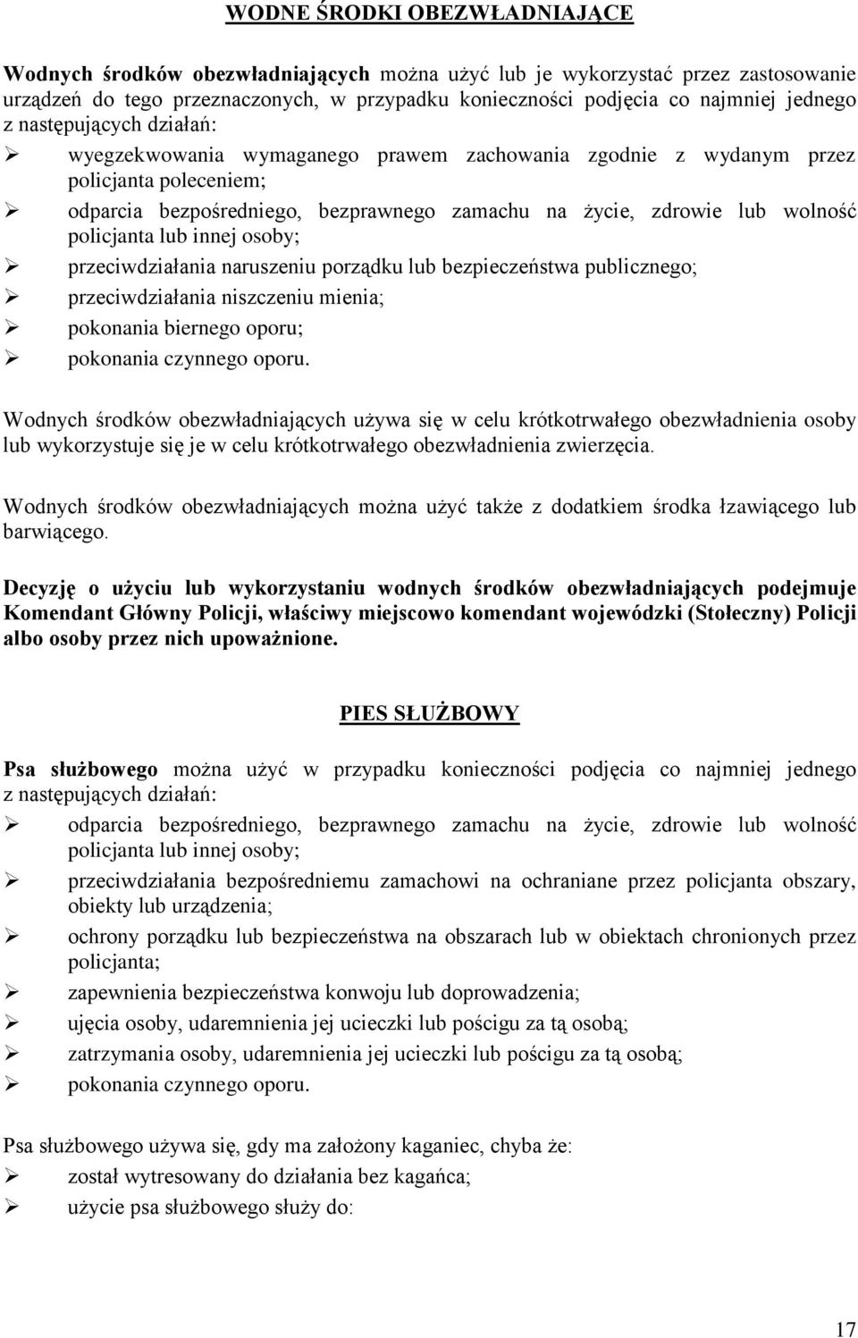 policjanta lub innej osoby; przeciwdziałania naruszeniu porządku lub bezpieczeństwa publicznego; przeciwdziałania niszczeniu mienia; pokonania biernego oporu; pokonania czynnego oporu.