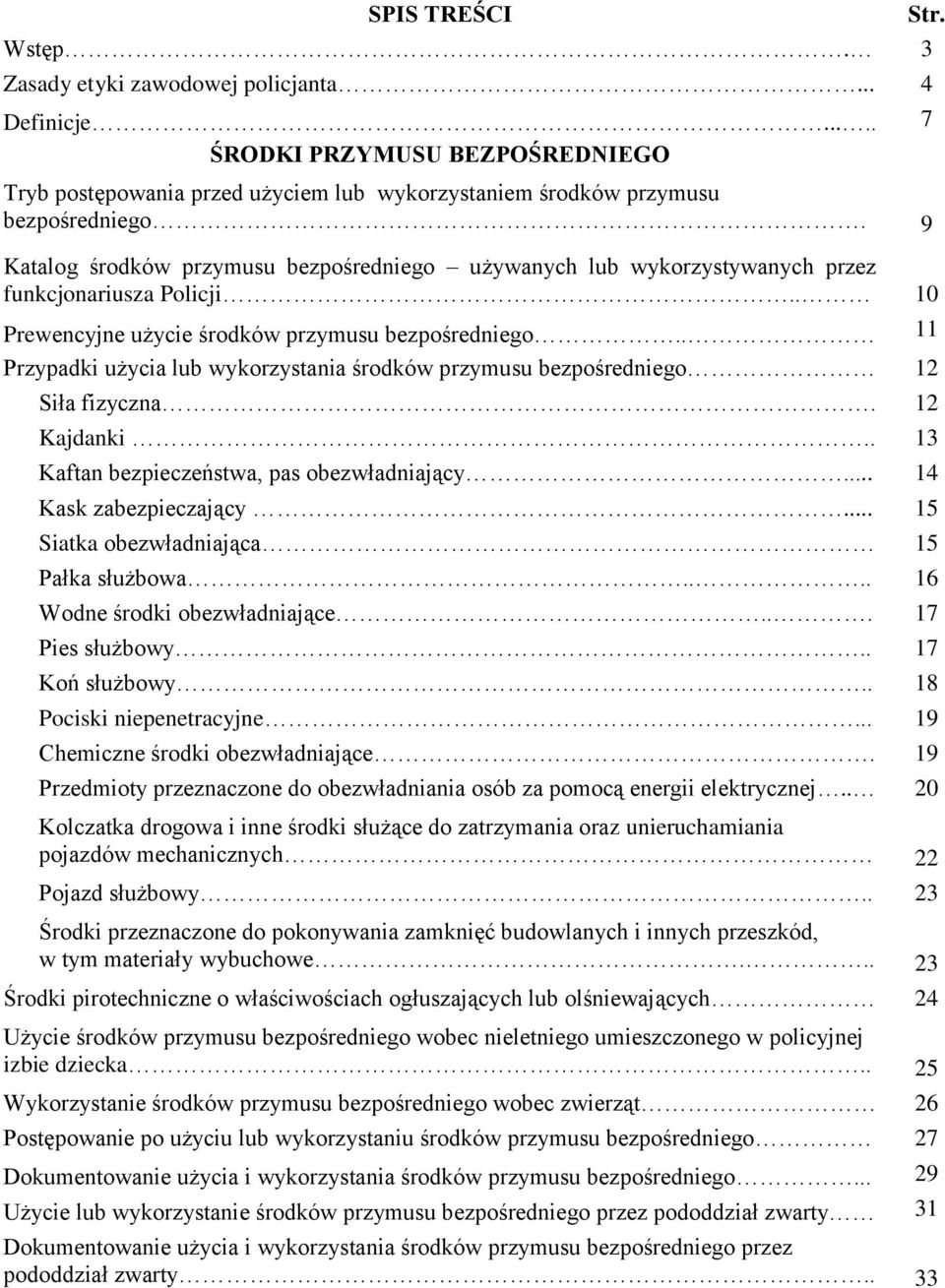 . 11 Przypadki użycia lub wykorzystania środków przymusu bezpośredniego 12 Siła fizyczna. 12 Kajdanki.. 13 Kaftan bezpieczeństwa, pas obezwładniający... 14 Kask zabezpieczający.