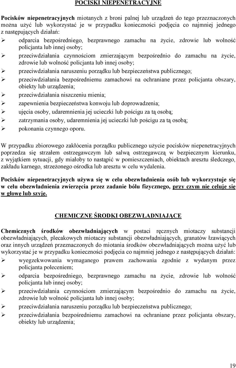 życie, zdrowie lub wolność policjanta lub innej osoby; przeciwdziałania naruszeniu porządku lub bezpieczeństwa publicznego; przeciwdziałania bezpośredniemu zamachowi na ochraniane przez policjanta