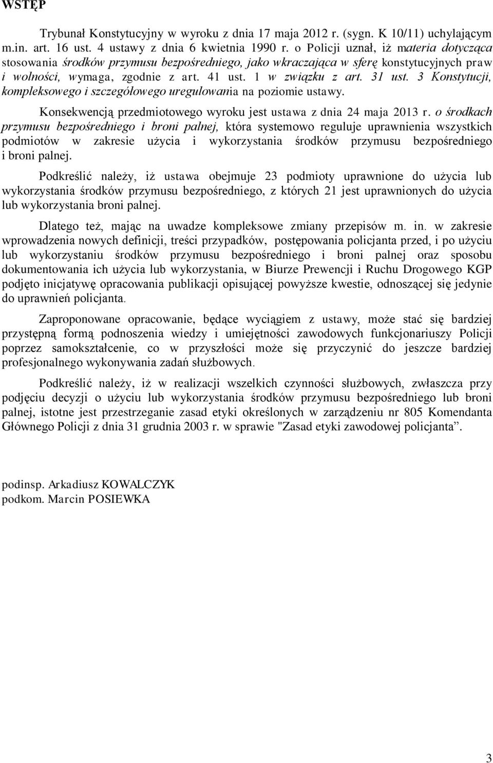 3 Konstytucji, kompleksowego i szczegółowego uregulowania na poziomie ustawy. Konsekwencją przedmiotowego wyroku jest ustawa z dnia 24 maja 2013 r.