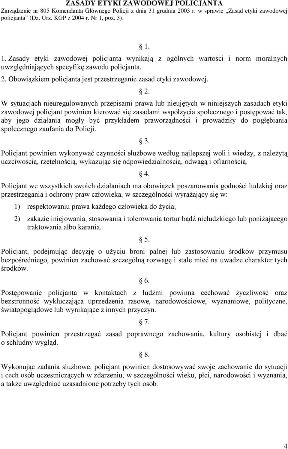 Obowiązkiem policjanta jest przestrzeganie zasad etyki zawodowej. 2.