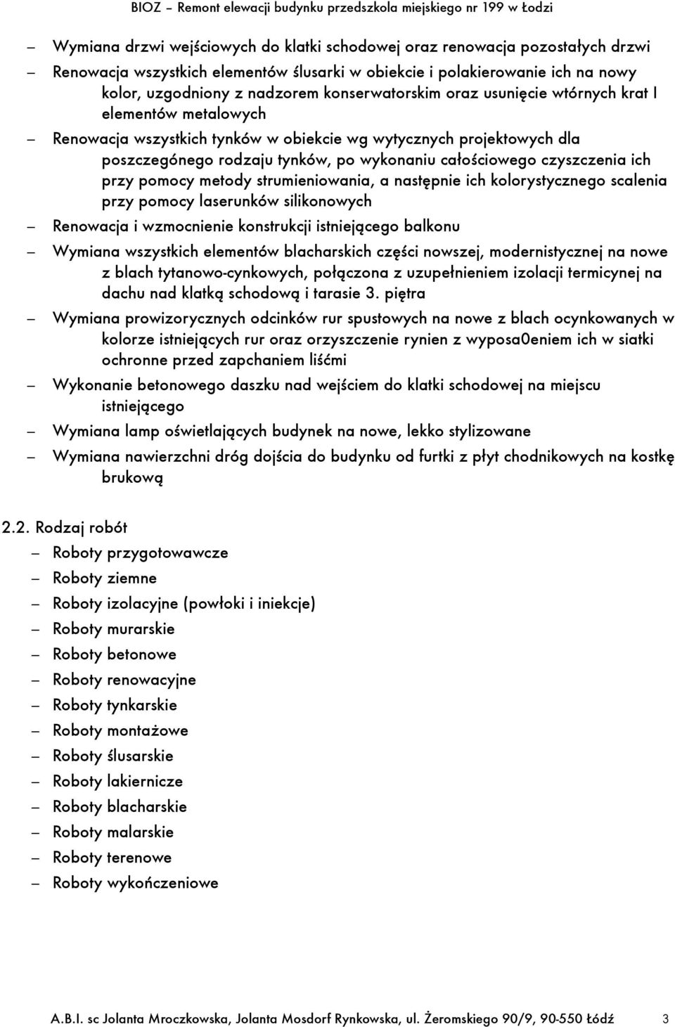 czyszczenia ich przy pomocy metody strumieniowania, a następnie ich kolorystycznego scalenia przy pomocy laserunków silikonowych Renowacja i wzmocnienie konstrukcji istnieja cego balkonu Wymiana