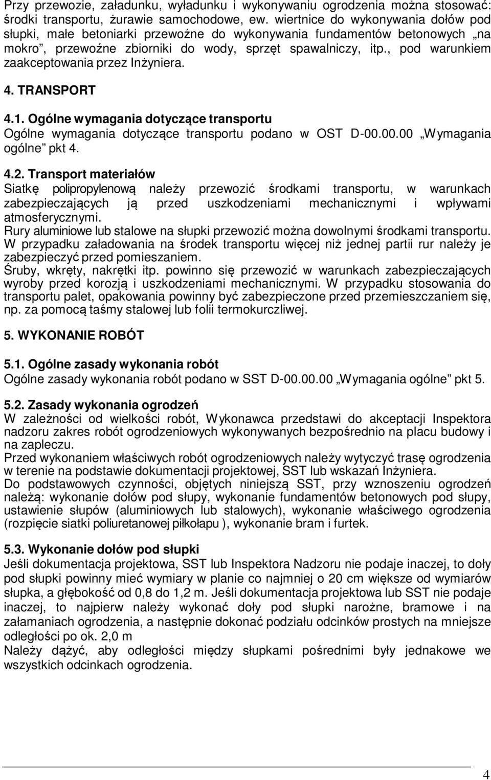 , pod warunkiem zaakceptowania przez Inżyniera. 4. TRANSPORT 4.1. Ogólne wymagania dotyczące transportu Ogólne wymagania dotyczące transportu podano w OST D-00.00.00 Wymagania ogólne pkt 4. 4.2.