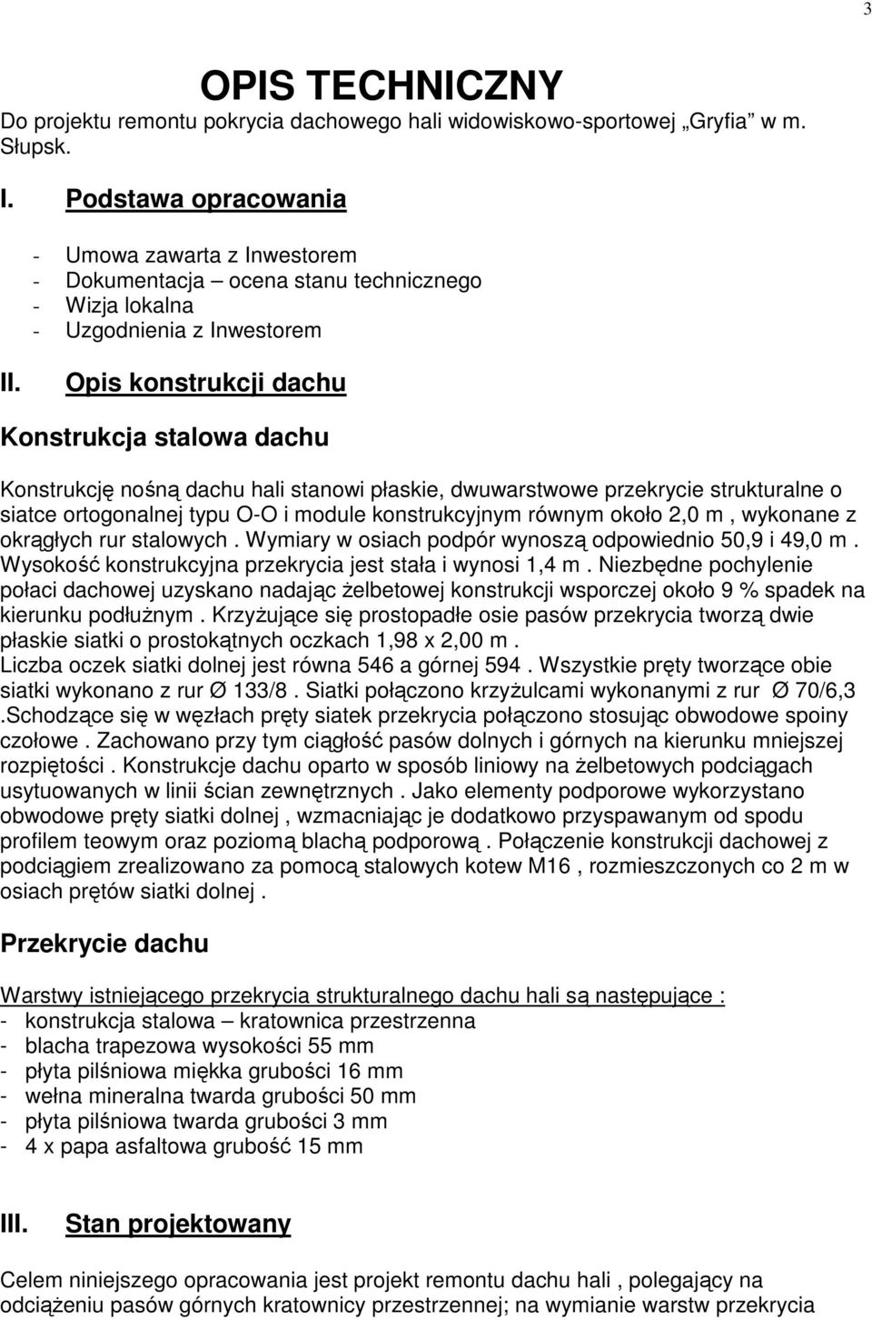 Opis konstrukcji dachu Konstrukcja stalowa dachu Konstrukcję nośną dachu hali stanowi płaskie, dwuwarstwowe przekrycie strukturalne o siatce ortogonalnej typu O-O i module konstrukcyjnym równym około